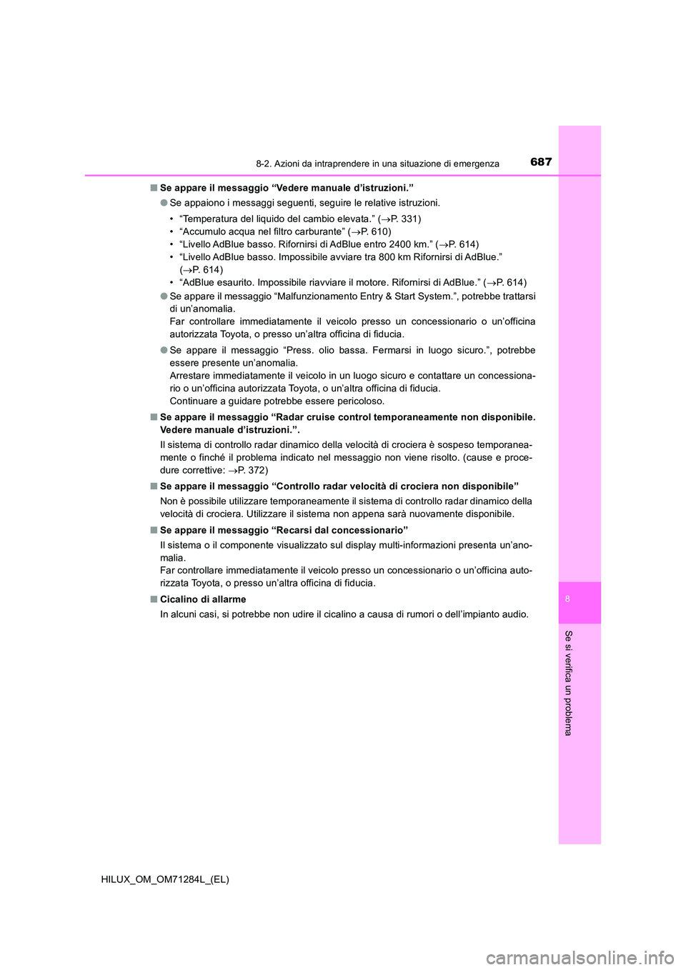 TOYOTA HILUX 2020 Manuale duso (in Italian) 6878-2. Azioni da intraprendere in una situazione di emergenza
HILUX_OM_OM71284L_(EL)
8
Se si verifica un problema
■Se appare il messaggio “Vedere manuale d’istruzioni.”
● Se appaiono i mes TOYOTA HILUX 2020 Manuale duso (in Italian) 6878-2. Azioni da intraprendere in una situazione di emergenza
HILUX_OM_OM71284L_(EL)
8
Se si verifica un problema
■Se appare il messaggio “Vedere manuale d’istruzioni.”
● Se appaiono i mes