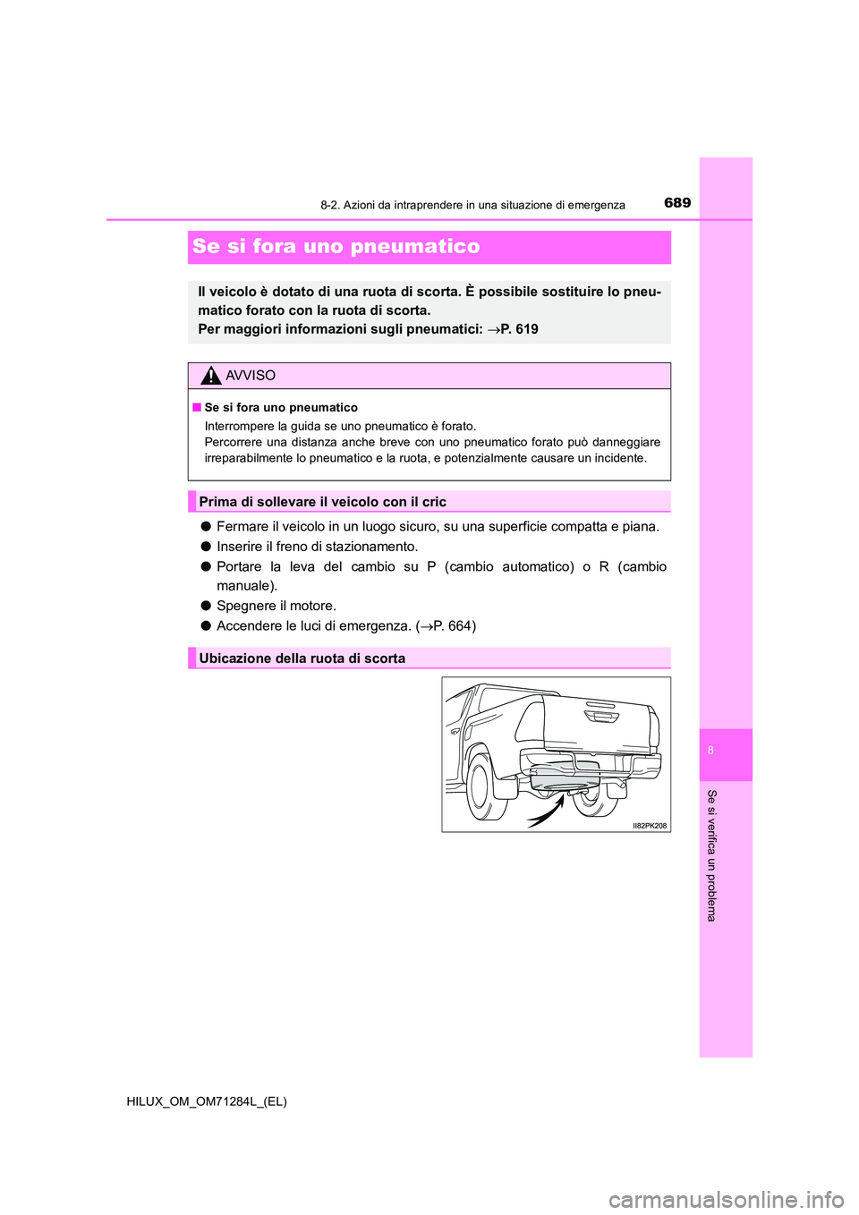 TOYOTA HILUX 2020 Manuale duso (in Italian) 6898-2. Azioni da intraprendere in una situazione di emergenza
HILUX_OM_OM71284L_(EL)
8
Se si verifica un problema
Se si fora uno pneumatico
●Fermare il veicolo in un luogo sicuro, su una superficie TOYOTA HILUX 2020 Manuale duso (in Italian) 6898-2. Azioni da intraprendere in una situazione di emergenza
HILUX_OM_OM71284L_(EL)
8
Se si verifica un problema
Se si fora uno pneumatico
●Fermare il veicolo in un luogo sicuro, su una superficie
