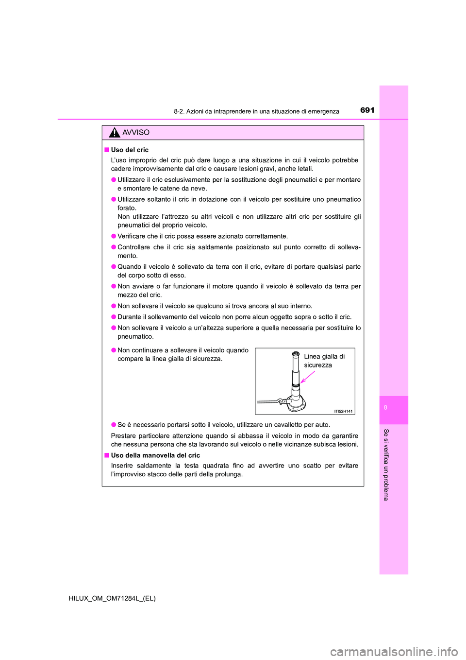 TOYOTA HILUX 2020  Manuale duso (in Italian) 6918-2. Azioni da intraprendere in una situazione di emergenza
HILUX_OM_OM71284L_(EL)
8
Se si verifica un problema
AVVISO
■Uso del cric 
L’uso improprio del cric può dare luogo a una situazione i