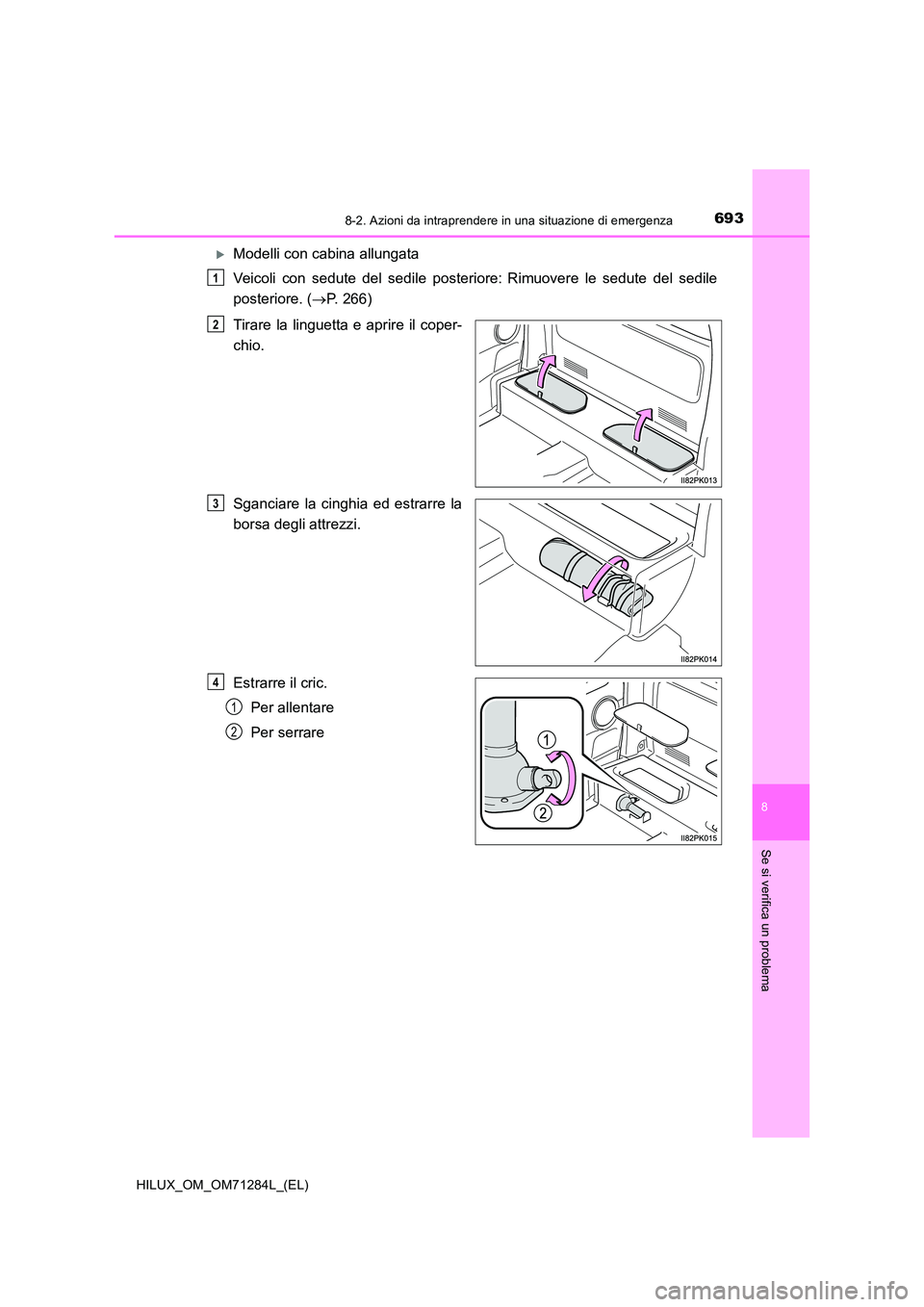 TOYOTA HILUX 2020  Manuale duso (in Italian) 6938-2. Azioni da intraprendere in una situazione di emergenza
HILUX_OM_OM71284L_(EL)
8
Se si verifica un problema
Modelli con cabina allungata 
Veicoli con sedute del sedile posteriore: Rimuove