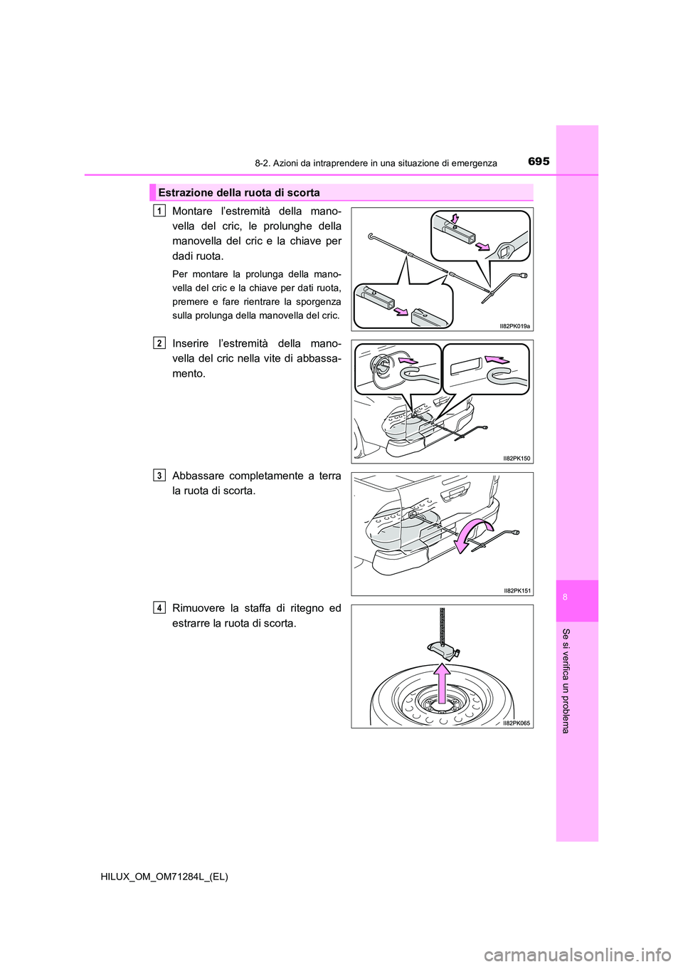 TOYOTA HILUX 2020  Manuale duso (in Italian) 6958-2. Azioni da intraprendere in una situazione di emergenza
HILUX_OM_OM71284L_(EL)
8
Se si verifica un problema
Montare l’estremità della mano- 
vella del cric, le prolunghe della
manovella del 
