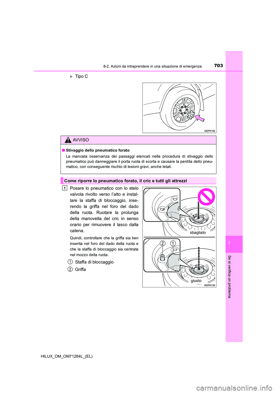 TOYOTA HILUX 2020 Manuale duso (in Italian) 7038-2. Azioni da intraprendere in una situazione di emergenza
HILUX_OM_OM71284L_(EL)
8
Se si verifica un problema
Tipo C
Posare lo pneumatico con lo stelo
valvola rivolto verso l’alto e instal TOYOTA HILUX 2020 Manuale duso (in Italian) 7038-2. Azioni da intraprendere in una situazione di emergenza
HILUX_OM_OM71284L_(EL)
8
Se si verifica un problema
Tipo C
Posare lo pneumatico con lo stelo
valvola rivolto verso l’alto e instal