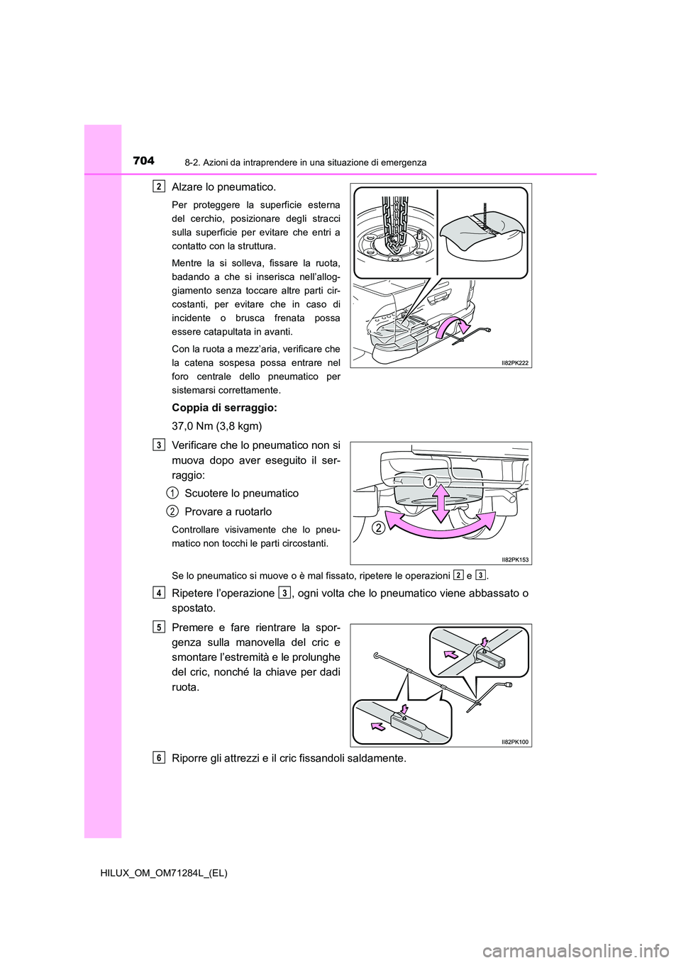 TOYOTA HILUX 2020 Manuale duso (in Italian) 7048-2. Azioni da intraprendere in una situazione di emergenza
HILUX_OM_OM71284L_(EL)
Alzare lo pneumatico.
Per proteggere la superficie esterna
del cerchio, posizionare degli stracci
sulla superfici TOYOTA HILUX 2020 Manuale duso (in Italian) 7048-2. Azioni da intraprendere in una situazione di emergenza
HILUX_OM_OM71284L_(EL)
Alzare lo pneumatico.
Per proteggere la superficie esterna
del cerchio, posizionare degli stracci
sulla superfici