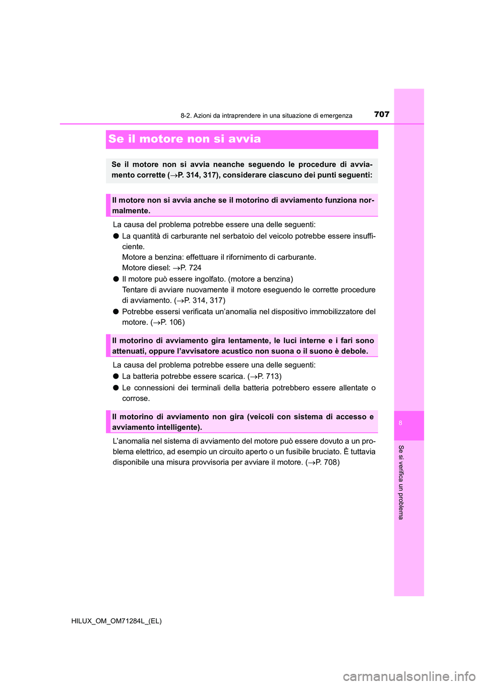 TOYOTA HILUX 2020 Manuale duso (in Italian) 7078-2. Azioni da intraprendere in una situazione di emergenza
HILUX_OM_OM71284L_(EL)
8
Se si verifica un problema
Se il motore non si avvia
La causa del problema potrebbe essere una delle seguenti:
TOYOTA HILUX 2020 Manuale duso (in Italian) 7078-2. Azioni da intraprendere in una situazione di emergenza
HILUX_OM_OM71284L_(EL)
8
Se si verifica un problema
Se il motore non si avvia
La causa del problema potrebbe essere una delle seguenti: