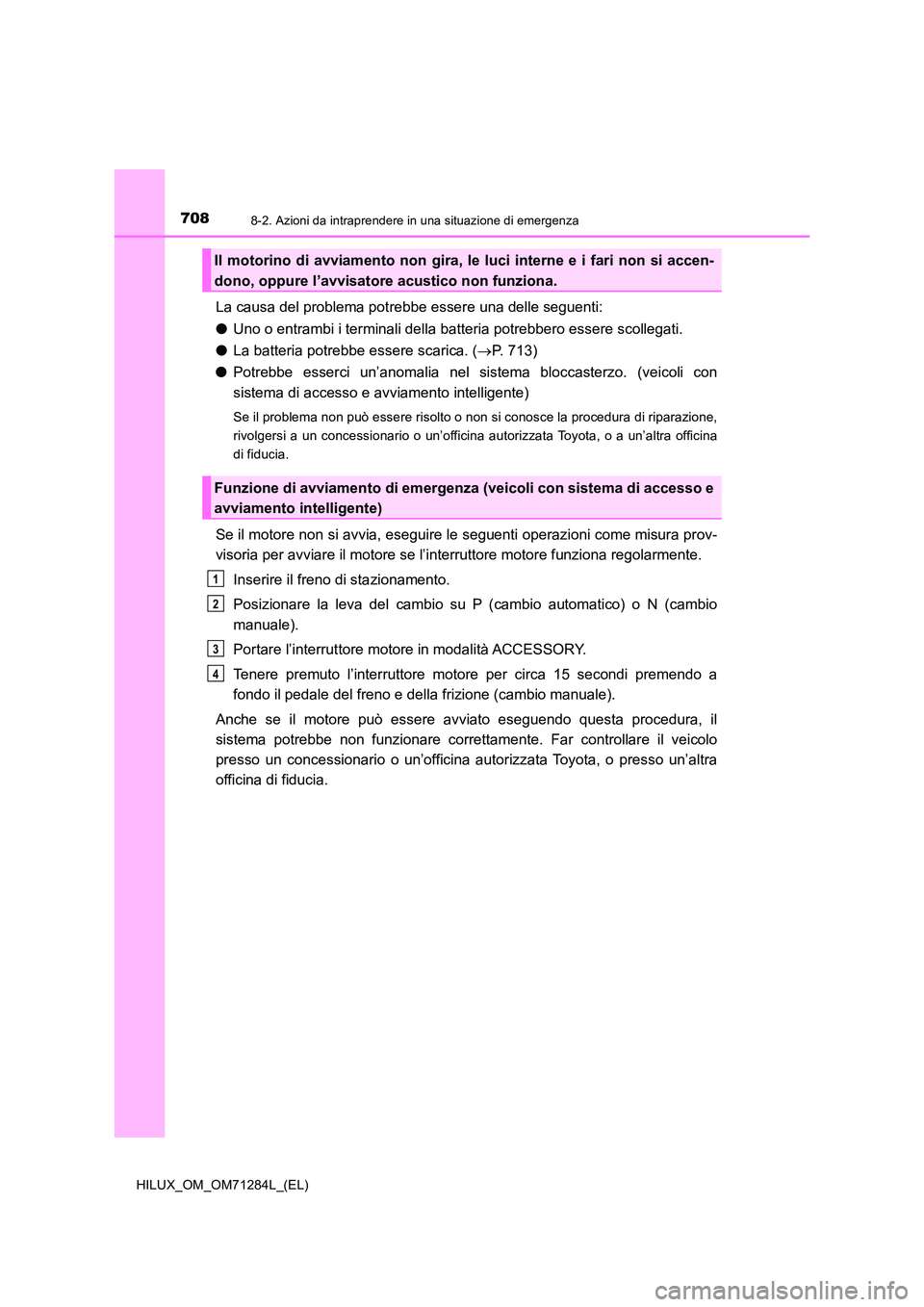 TOYOTA HILUX 2020 Manuale duso (in Italian) 7088-2. Azioni da intraprendere in una situazione di emergenza
HILUX_OM_OM71284L_(EL)
La causa del problema potrebbe essere una delle seguenti:
● Uno o entrambi i terminali della batteria potrebber TOYOTA HILUX 2020 Manuale duso (in Italian) 7088-2. Azioni da intraprendere in una situazione di emergenza
HILUX_OM_OM71284L_(EL)
La causa del problema potrebbe essere una delle seguenti:
● Uno o entrambi i terminali della batteria potrebber