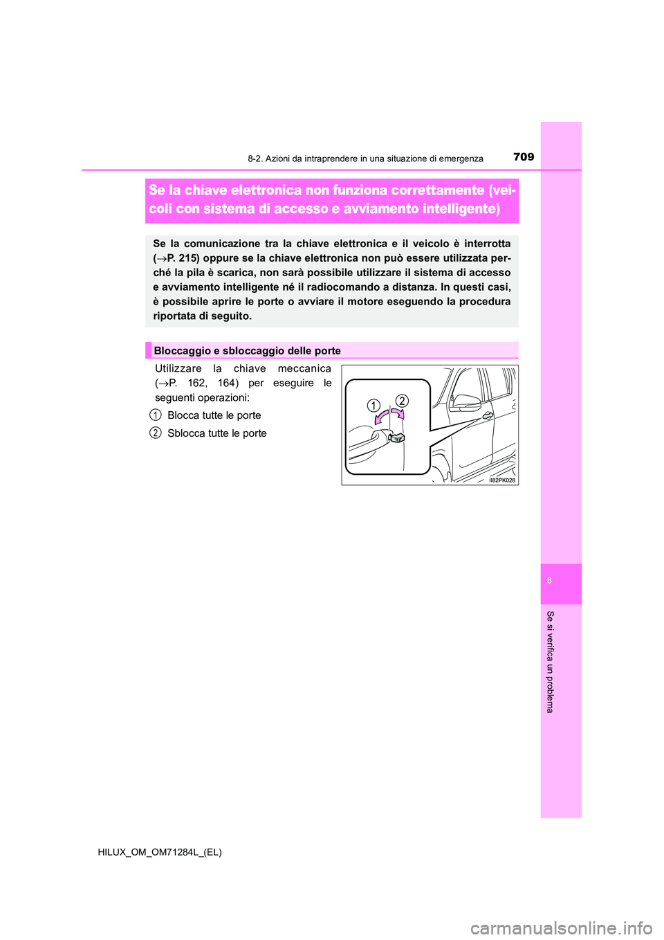 TOYOTA HILUX 2020 Manuale duso (in Italian) 7098-2. Azioni da intraprendere in una situazione di emergenza
HILUX_OM_OM71284L_(EL)
8
Se si verifica un problema
Se la chiave elettronica non funziona correttamente (vei-
coli con sistema di access TOYOTA HILUX 2020 Manuale duso (in Italian) 7098-2. Azioni da intraprendere in una situazione di emergenza
HILUX_OM_OM71284L_(EL)
8
Se si verifica un problema
Se la chiave elettronica non funziona correttamente (vei-
coli con sistema di access