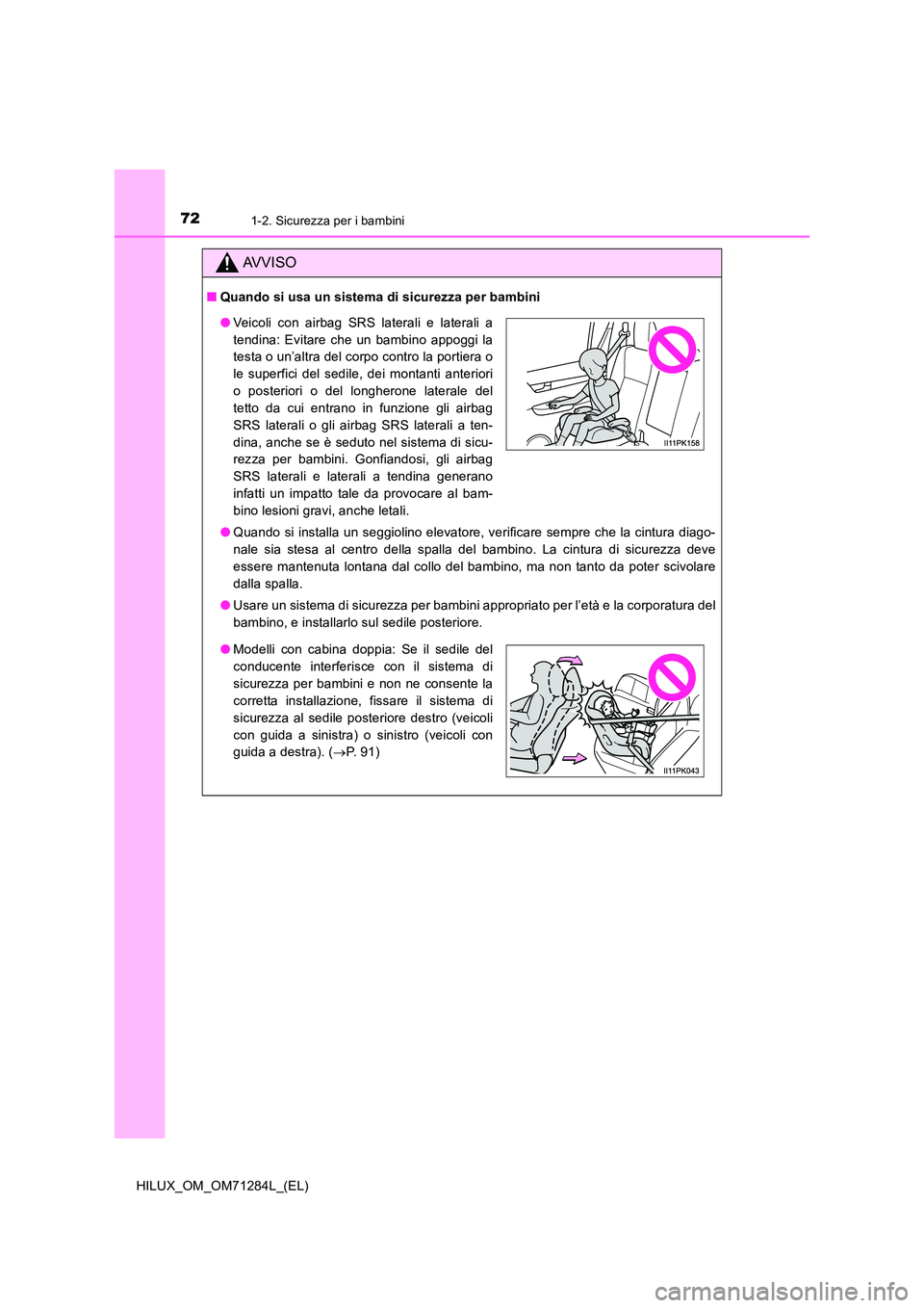 TOYOTA HILUX 2020 Manuale duso (in Italian) 721-2. Sicurezza per i bambini
HILUX_OM_OM71284L_(EL)
AVVISO
■Quando si usa un sistema di sicurezza per bambini
● Quando si installa un seggiolino elevatore, verificare sempre che la cintura diag TOYOTA HILUX 2020 Manuale duso (in Italian) 721-2. Sicurezza per i bambini
HILUX_OM_OM71284L_(EL)
AVVISO
■Quando si usa un sistema di sicurezza per bambini
● Quando si installa un seggiolino elevatore, verificare sempre che la cintura diag