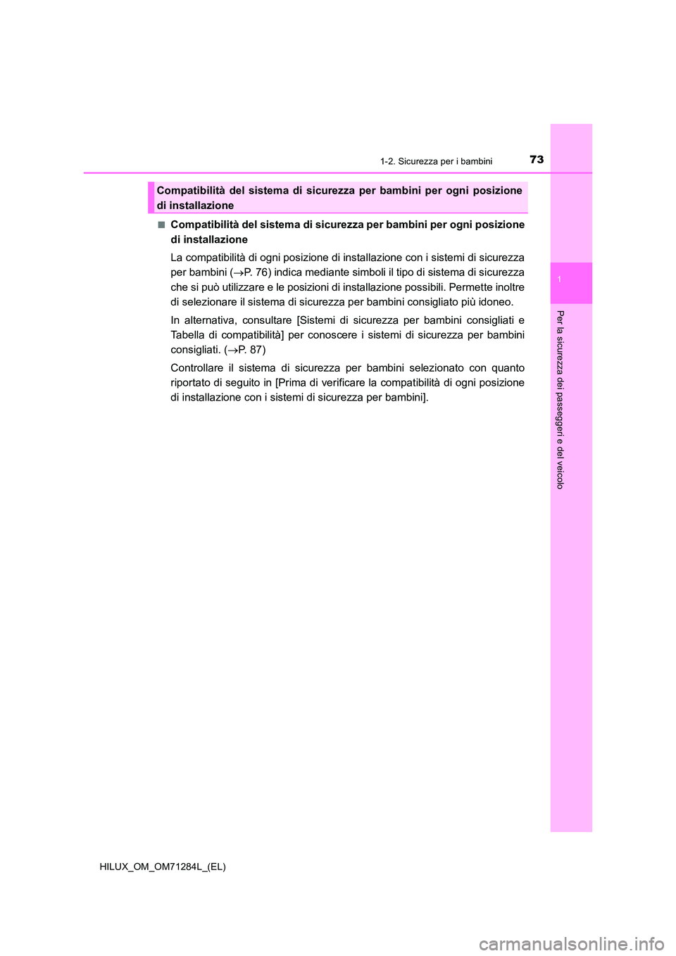 TOYOTA HILUX 2020 Manuale duso (in Italian) 731-2. Sicurezza per i bambini
1
HILUX_OM_OM71284L_(EL)
Per la sicurezza dei passeggeri e del veicolo
■Compatibilità del sistema di sicurezza per bambini per ogni posizione
di installazione
La co TOYOTA HILUX 2020 Manuale duso (in Italian) 731-2. Sicurezza per i bambini
1
HILUX_OM_OM71284L_(EL)
Per la sicurezza dei passeggeri e del veicolo
■Compatibilità del sistema di sicurezza per bambini per ogni posizione
di installazione
La co