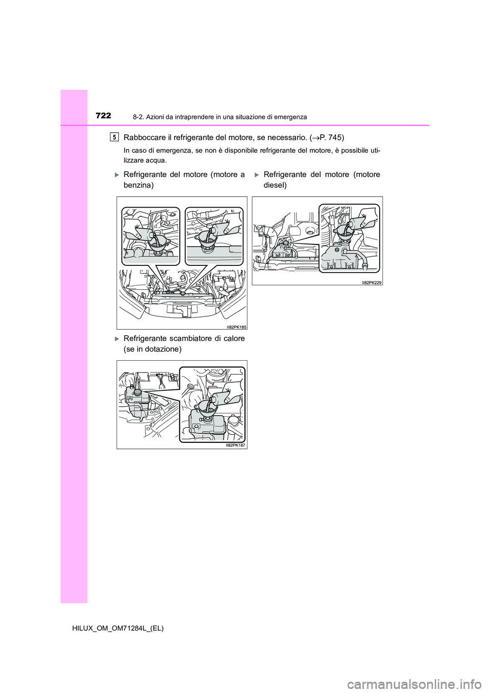 TOYOTA HILUX 2020 Manuale duso (in Italian) 7228-2. Azioni da intraprendere in una situazione di emergenza
HILUX_OM_OM71284L_(EL)
Rabboccare il refrigerante del motore, se necessario. (P. 745)
In caso di emergenza, se non è disponibile refr TOYOTA HILUX 2020 Manuale duso (in Italian) 7228-2. Azioni da intraprendere in una situazione di emergenza
HILUX_OM_OM71284L_(EL)
Rabboccare il refrigerante del motore, se necessario. (P. 745)
In caso di emergenza, se non è disponibile refr