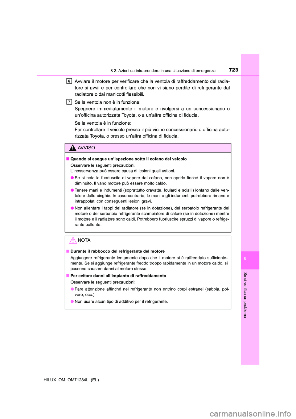TOYOTA HILUX 2020 Manuale duso (in Italian) 7238-2. Azioni da intraprendere in una situazione di emergenza
HILUX_OM_OM71284L_(EL)
8
Se si verifica un problema
Avviare il motore per verificare che la ventola di raffreddamento del radia-
tore si TOYOTA HILUX 2020 Manuale duso (in Italian) 7238-2. Azioni da intraprendere in una situazione di emergenza
HILUX_OM_OM71284L_(EL)
8
Se si verifica un problema
Avviare il motore per verificare che la ventola di raffreddamento del radia-
tore si