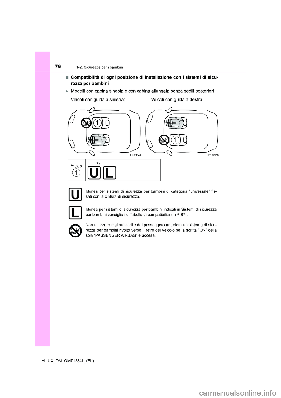 TOYOTA HILUX 2020 Manuale duso (in Italian) 761-2. Sicurezza per i bambini
HILUX_OM_OM71284L_(EL)
■Compatibilità di ogni posizione di installazione con i sistemi di sicu-
rezza per bambini
Modelli con cabina singola e con cabina allunga TOYOTA HILUX 2020 Manuale duso (in Italian) 761-2. Sicurezza per i bambini
HILUX_OM_OM71284L_(EL)
■Compatibilità di ogni posizione di installazione con i sistemi di sicu-
rezza per bambini
Modelli con cabina singola e con cabina allunga