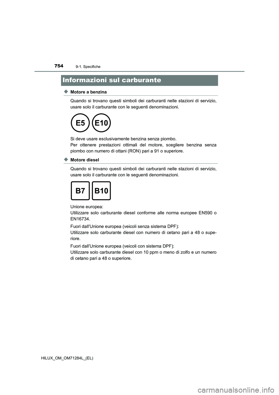 TOYOTA HILUX 2020  Manuale duso (in Italian) 7549-1. Specifiche
HILUX_OM_OM71284L_(EL)
Informazioni sul carburante
◆Motore a benzina
Quando si trovano questi simboli dei carburanti nelle stazioni di servizio,
usare solo il carburante con le se
