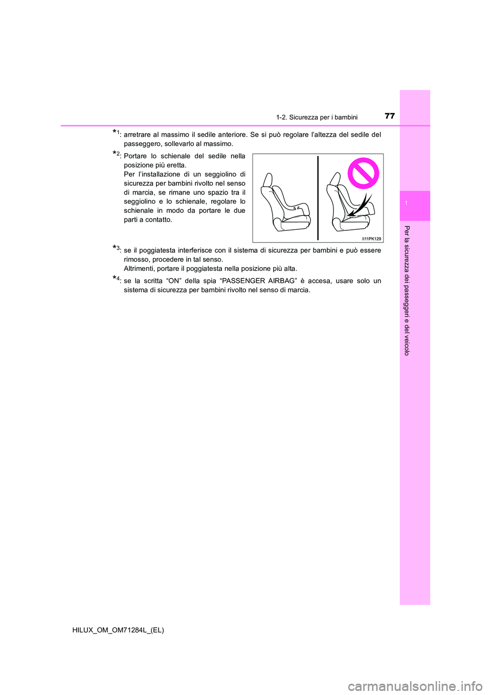 TOYOTA HILUX 2020 Manuale duso (in Italian) 771-2. Sicurezza per i bambini
1
HILUX_OM_OM71284L_(EL)
Per la sicurezza dei passeggeri e del veicolo
*1: arretrare al massimo il sedile anteriore. Se si può regolare l’altezza del sedile del
pass TOYOTA HILUX 2020 Manuale duso (in Italian) 771-2. Sicurezza per i bambini
1
HILUX_OM_OM71284L_(EL)
Per la sicurezza dei passeggeri e del veicolo
*1: arretrare al massimo il sedile anteriore. Se si può regolare l’altezza del sedile del
pass