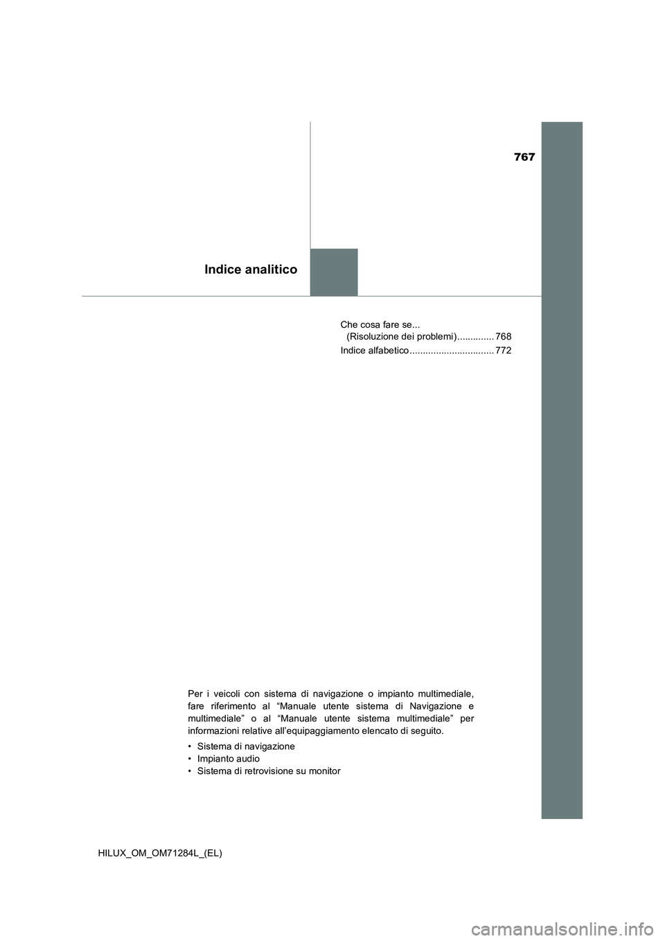 TOYOTA HILUX 2020  Manuale duso (in Italian) 767
Indice analitico
HILUX_OM_OM71284L_(EL)Che cosa fare se... 
(Risoluzione dei problemi) .............. 768
Indice alfabetico ................................ 772
Per i veicoli con sistema di naviga