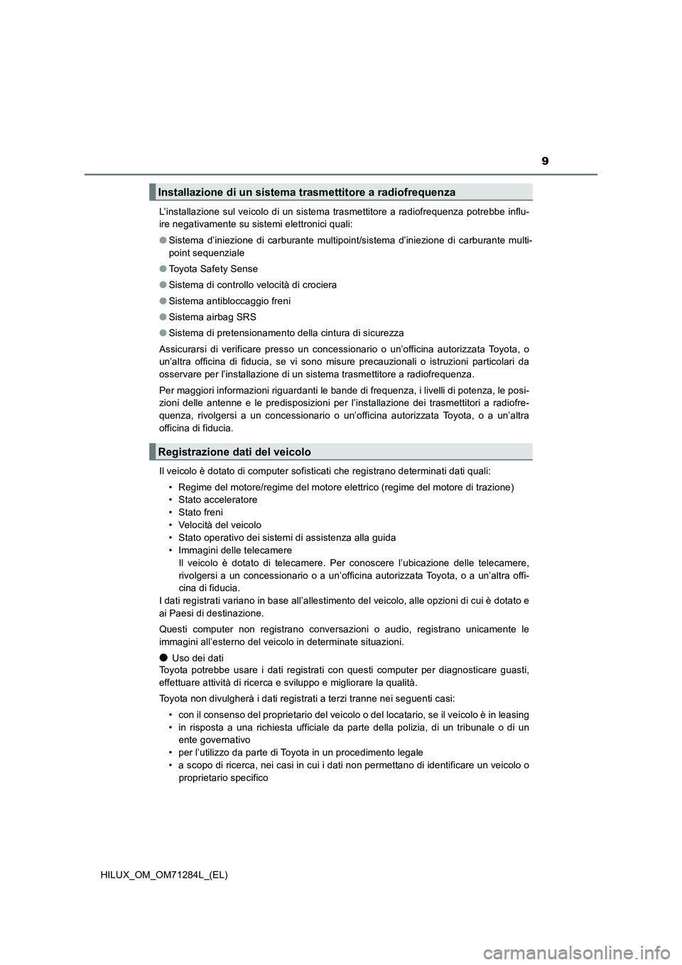 TOYOTA HILUX 2020 Manuale duso (in Italian) 9
HILUX_OM_OM71284L_(EL)L’installazione sul veicolo di un sistema trasmettitore a radiofrequenza potrebbe influ-
ire negativamente su sistemi elettronici quali:
●Sistema d’iniezione di carburan TOYOTA HILUX 2020 Manuale duso (in Italian) 9
HILUX_OM_OM71284L_(EL)L’installazione sul veicolo di un sistema trasmettitore a radiofrequenza potrebbe influ-
ire negativamente su sistemi elettronici quali:
●Sistema d’iniezione di carburan