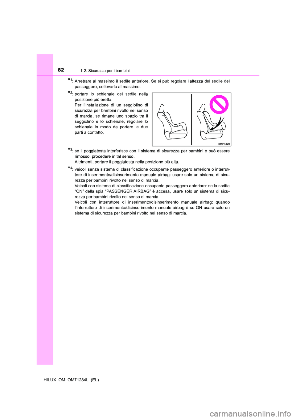 TOYOTA HILUX 2020 Manuale duso (in Italian) 821-2. Sicurezza per i bambini
HILUX_OM_OM71284L_(EL)
*1: Arretrare al massimo il sedile anteriore. Se si può regolare l’altezza del sedile del
passeggero, sollevarlo al massimo.
*2: portare lo sc TOYOTA HILUX 2020 Manuale duso (in Italian) 821-2. Sicurezza per i bambini
HILUX_OM_OM71284L_(EL)
*1: Arretrare al massimo il sedile anteriore. Se si può regolare l’altezza del sedile del
passeggero, sollevarlo al massimo.
*2: portare lo sc