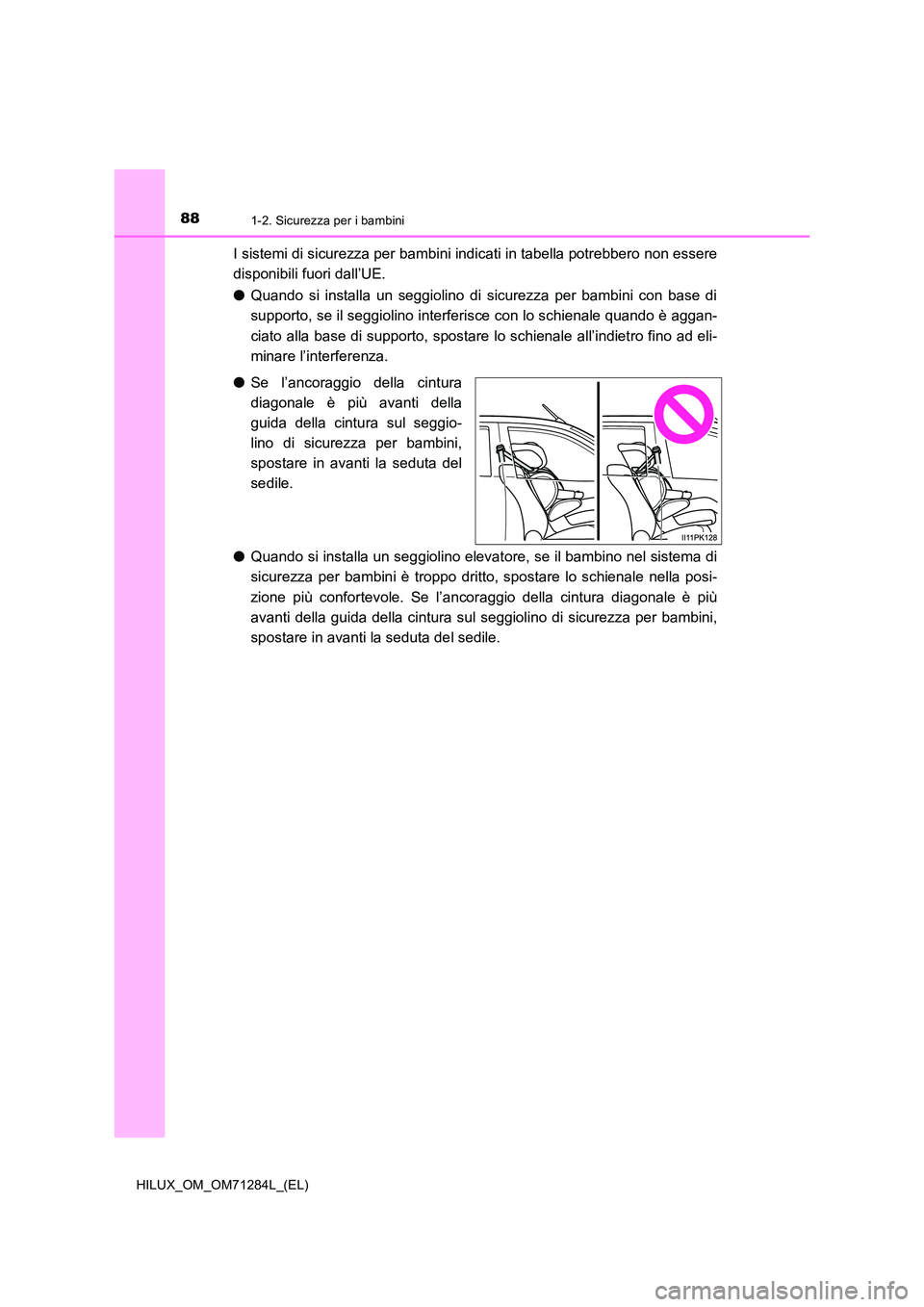 TOYOTA HILUX 2020 Manuale duso (in Italian) 881-2. Sicurezza per i bambini
HILUX_OM_OM71284L_(EL)
I sistemi di sicurezza per bambini indicati in tabella potrebbero non essere
disponibili fuori dall’UE.
● Quando si installa un seggiolino d TOYOTA HILUX 2020 Manuale duso (in Italian) 881-2. Sicurezza per i bambini
HILUX_OM_OM71284L_(EL)
I sistemi di sicurezza per bambini indicati in tabella potrebbero non essere
disponibili fuori dall’UE.
● Quando si installa un seggiolino d