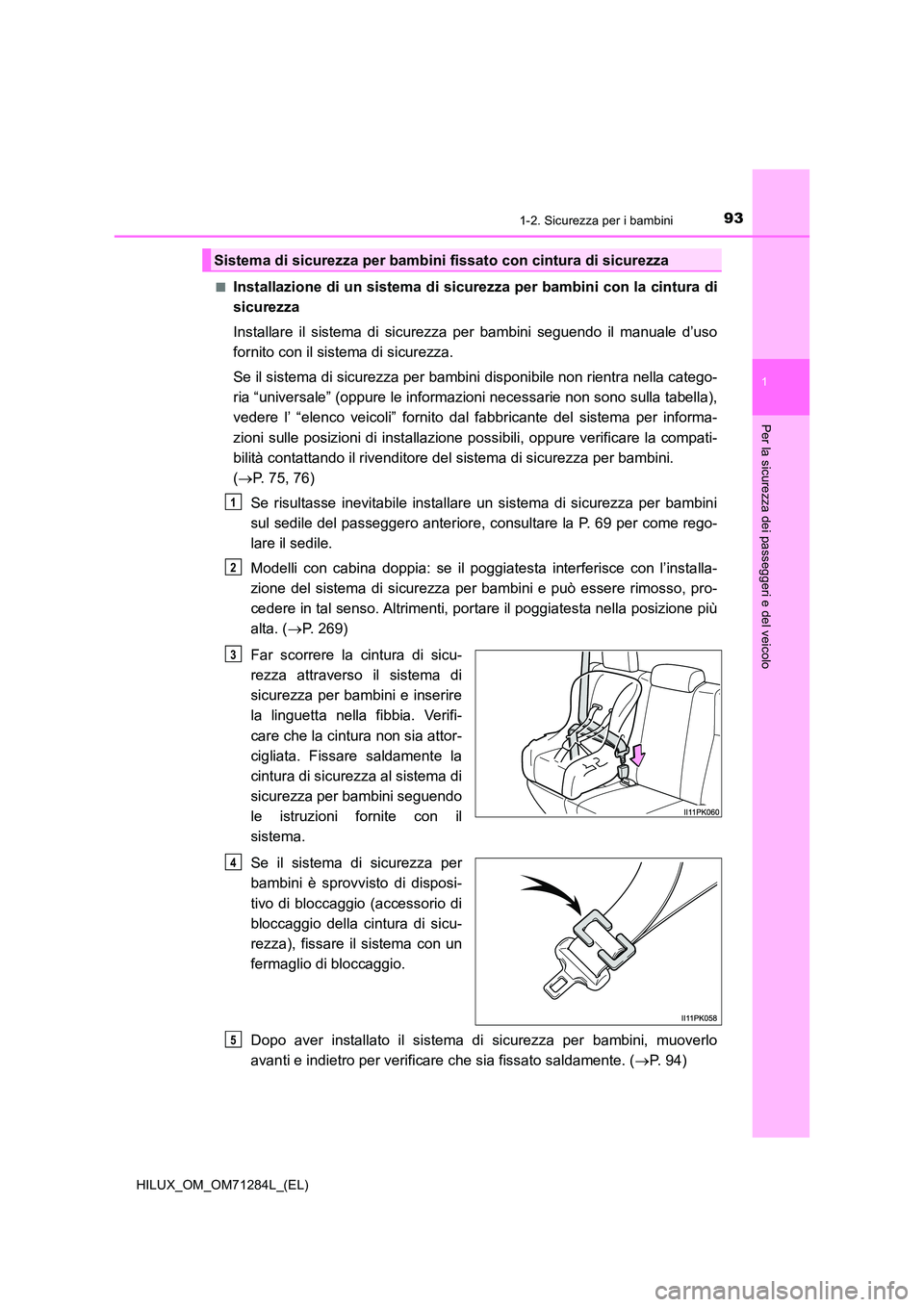 TOYOTA HILUX 2020 Manuale duso (in Italian) 931-2. Sicurezza per i bambini
1
HILUX_OM_OM71284L_(EL)
Per la sicurezza dei passeggeri e del veicolo
■Installazione di un sistema di sicurezza per bambini con la cintura di
sicurezza
Installare i TOYOTA HILUX 2020 Manuale duso (in Italian) 931-2. Sicurezza per i bambini
1
HILUX_OM_OM71284L_(EL)
Per la sicurezza dei passeggeri e del veicolo
■Installazione di un sistema di sicurezza per bambini con la cintura di
sicurezza
Installare i