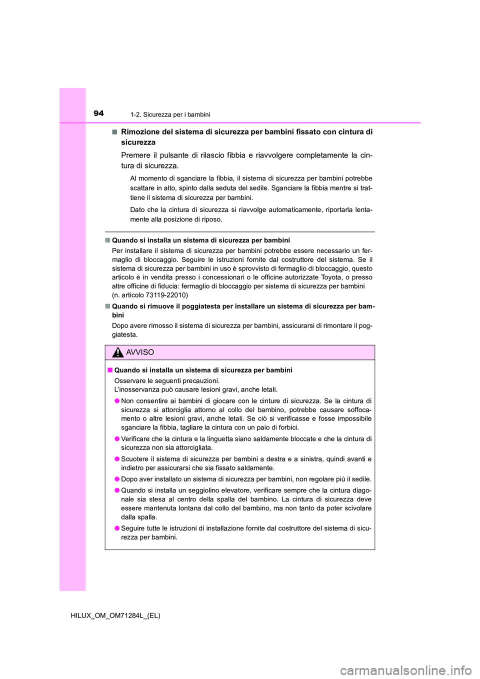TOYOTA HILUX 2020 Manuale duso (in Italian) 941-2. Sicurezza per i bambini
HILUX_OM_OM71284L_(EL)
■Rimozione del sistema di sicurezza per bambini fissato con cintura di
sicurezza
Premere il pulsante di rilascio fibbia e riavvolgere comple TOYOTA HILUX 2020 Manuale duso (in Italian) 941-2. Sicurezza per i bambini
HILUX_OM_OM71284L_(EL)
■Rimozione del sistema di sicurezza per bambini fissato con cintura di
sicurezza
Premere il pulsante di rilascio fibbia e riavvolgere comple