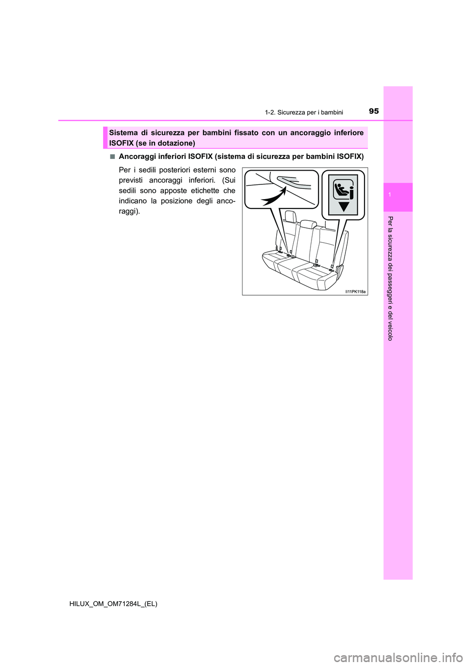 TOYOTA HILUX 2020 Manuale duso (in Italian) 951-2. Sicurezza per i bambini
1
HILUX_OM_OM71284L_(EL)
Per la sicurezza dei passeggeri e del veicolo
■Ancoraggi inferiori ISOFIX (sistema di sicurezza per bambini ISOFIX)
Per i sedili posteriori e TOYOTA HILUX 2020 Manuale duso (in Italian) 951-2. Sicurezza per i bambini
1
HILUX_OM_OM71284L_(EL)
Per la sicurezza dei passeggeri e del veicolo
■Ancoraggi inferiori ISOFIX (sistema di sicurezza per bambini ISOFIX)
Per i sedili posteriori e