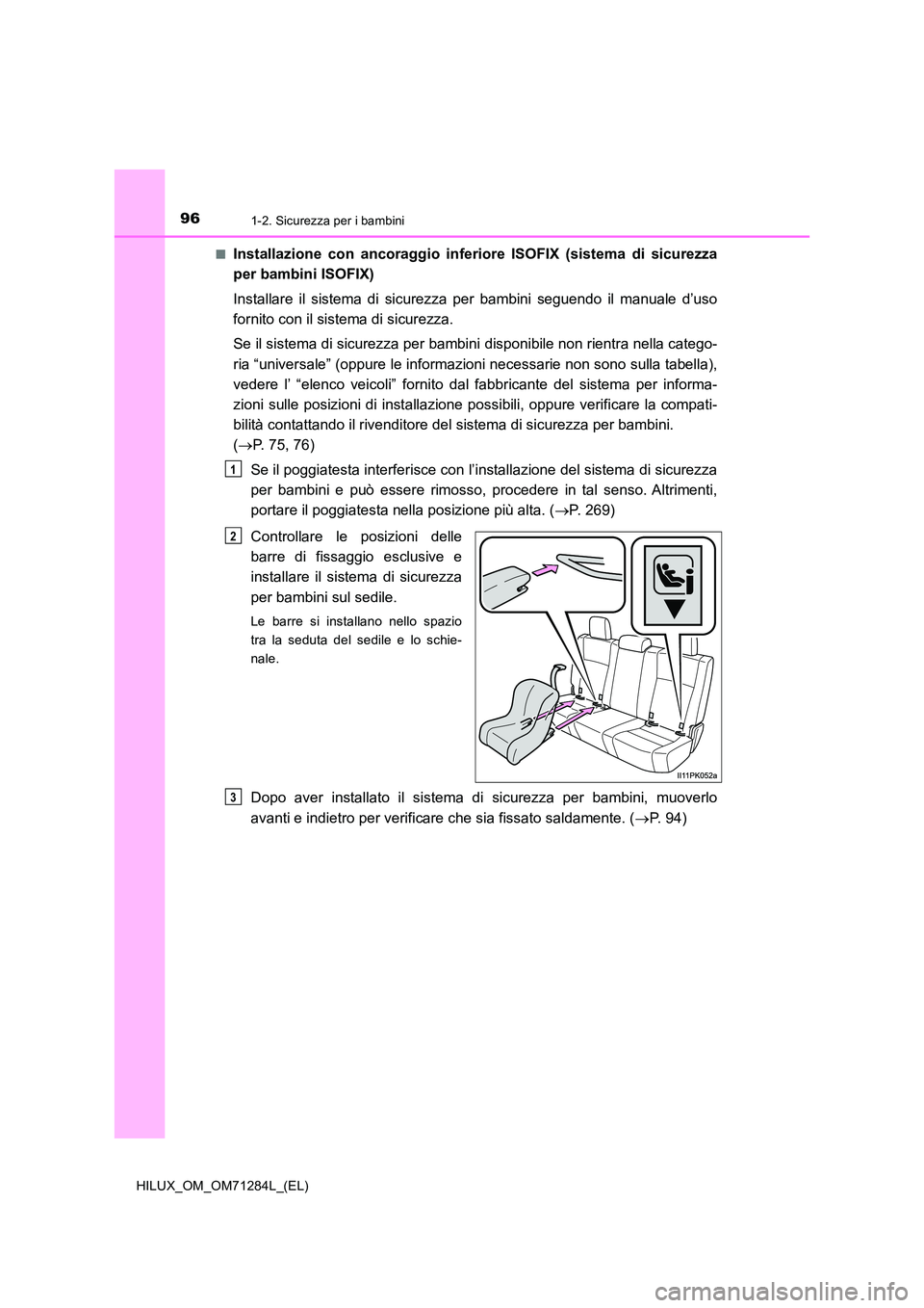 TOYOTA HILUX 2020 Manuale duso (in Italian) 961-2. Sicurezza per i bambini
HILUX_OM_OM71284L_(EL)
■Installazione con ancoraggio inferi ore ISOFIX (sistema di sicurezza
per bambini ISOFIX)
Installare il sistema di sicurezza per bambini segu TOYOTA HILUX 2020 Manuale duso (in Italian) 961-2. Sicurezza per i bambini
HILUX_OM_OM71284L_(EL)
■Installazione con ancoraggio inferi ore ISOFIX (sistema di sicurezza
per bambini ISOFIX)
Installare il sistema di sicurezza per bambini segu