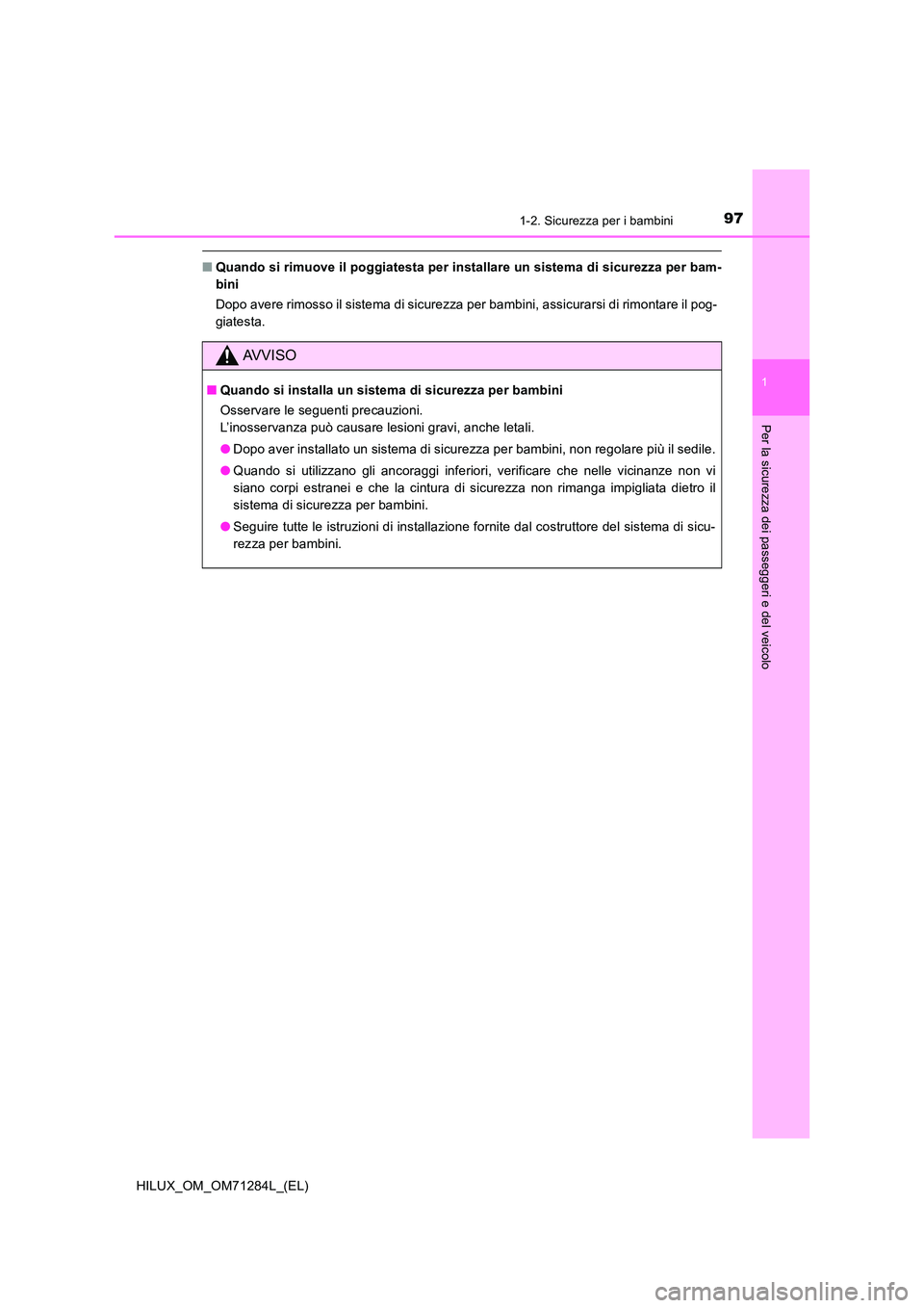 TOYOTA HILUX 2020 Manuale duso (in Italian) 971-2. Sicurezza per i bambini
1
HILUX_OM_OM71284L_(EL)
Per la sicurezza dei passeggeri e del veicolo
■Quando si rimuove il poggiatesta per installare un sistema di sicurezza per bam-
bini
Dopo av TOYOTA HILUX 2020 Manuale duso (in Italian) 971-2. Sicurezza per i bambini
1
HILUX_OM_OM71284L_(EL)
Per la sicurezza dei passeggeri e del veicolo
■Quando si rimuove il poggiatesta per installare un sistema di sicurezza per bam-
bini
Dopo av