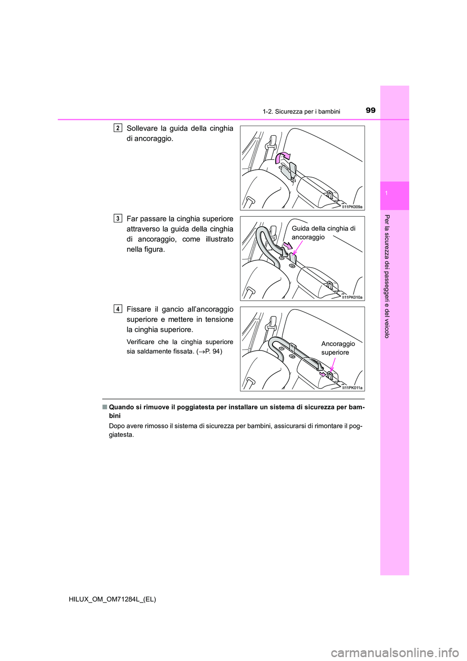TOYOTA HILUX 2020 Manuale duso (in Italian) 991-2. Sicurezza per i bambini
1
HILUX_OM_OM71284L_(EL)
Per la sicurezza dei passeggeri e del veicolo
Sollevare la guida della cinghia
di ancoraggio.
Far passare la cinghia superiore
attraverso la TOYOTA HILUX 2020 Manuale duso (in Italian) 991-2. Sicurezza per i bambini
1
HILUX_OM_OM71284L_(EL)
Per la sicurezza dei passeggeri e del veicolo
Sollevare la guida della cinghia
di ancoraggio.
Far passare la cinghia superiore
attraverso la
