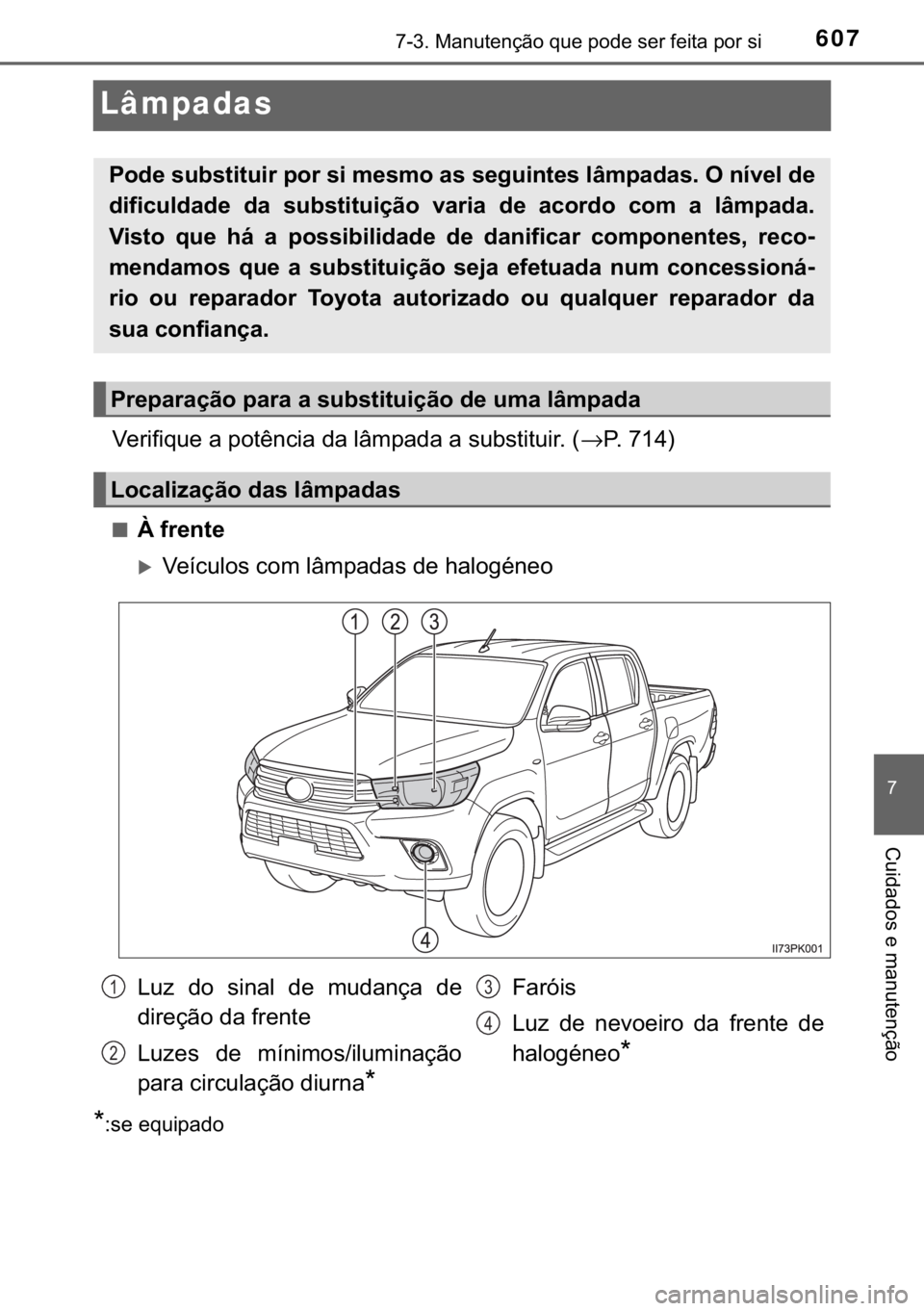 TOYOTA HILUX 2020  Manual de utilização (in Portuguese) 607������0�D�Q�X�W�H�Q�o�m�R��T�X�H��S�R�G�H��V�H�U��I�H�L�W�D��S�R�U��V�L
�
�&�X�L�G�D�G�R�V��H��P�D�Q�X�W�H�Q�o�m�R
Lâmpadas
�9�H�U�L�I�L�T�X�H��D��S�R�W�r�Q�F�L�D��G�D��O�k�P�S�D