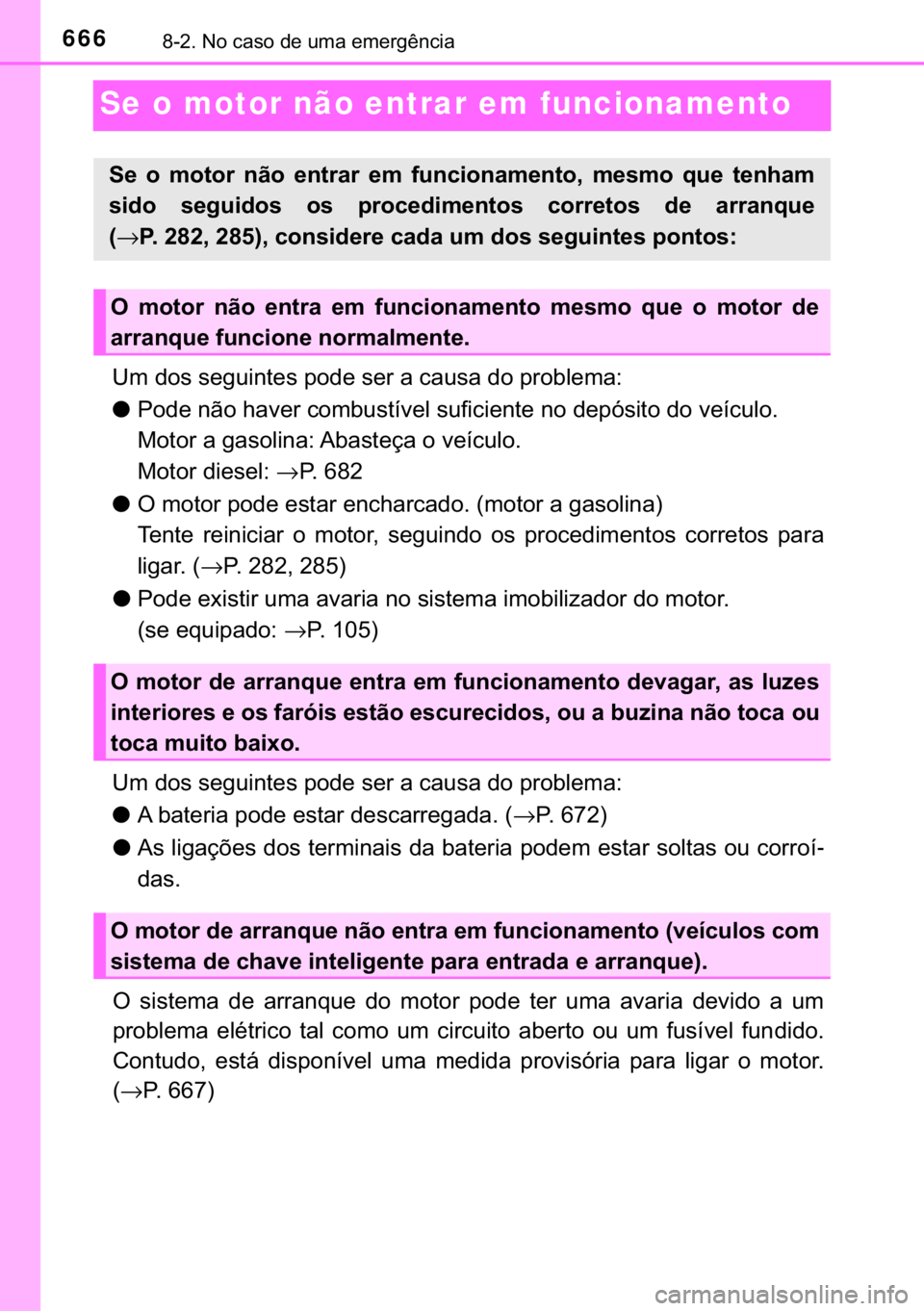 TOYOTA HILUX 2020  Manual de utilização (in Portuguese) 666������1�R��F�D�V�R��G�H��X�P�D��H�P�H�U�J�r�Q�F�L�D
Se o motor não entrar em funcionamento
�8�P��G�R�V��V�H�J�X�L�Q�W�H�V��S�R�G�H��V�H�U��D��F�D�X�V�D��G�R��S�U�R�E�O�H�P�D�
●