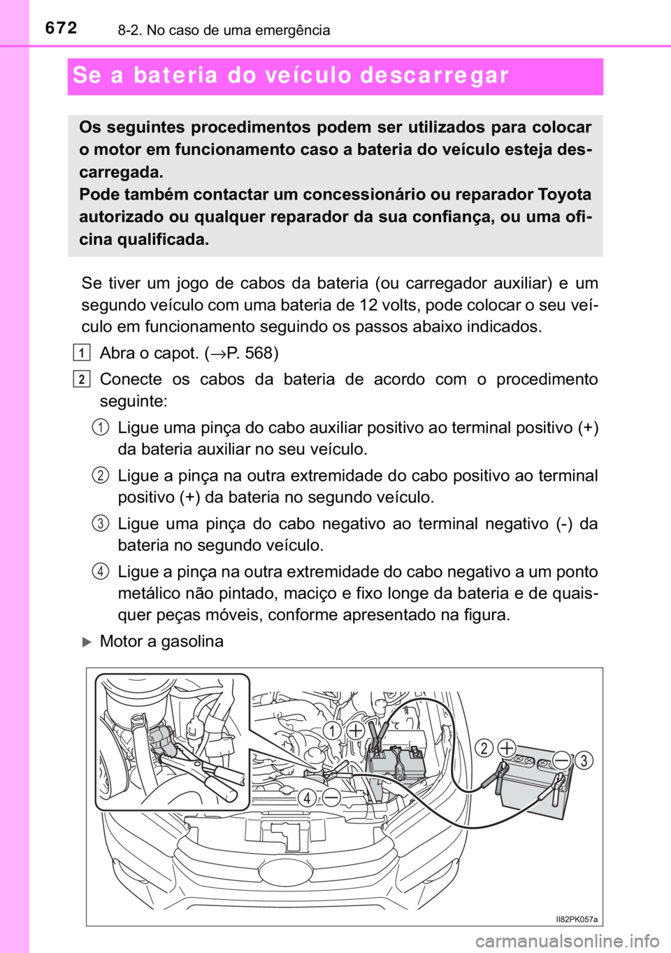TOYOTA HILUX 2020  Manual de utilização (in Portuguese) 672������1�R��F�D�V�R��G�H��X�P�D��H�P�H�U�J�r�Q�F�L�D
Se a bateria do veículo descarregar
�6�H� �W�L�Y�H�U� �X�P� �M�R�J�R� �G�H� �F�D�E�R�V� �G�D� �E�D�W�H�U�L�D� ��R�X� �F�D�U�U