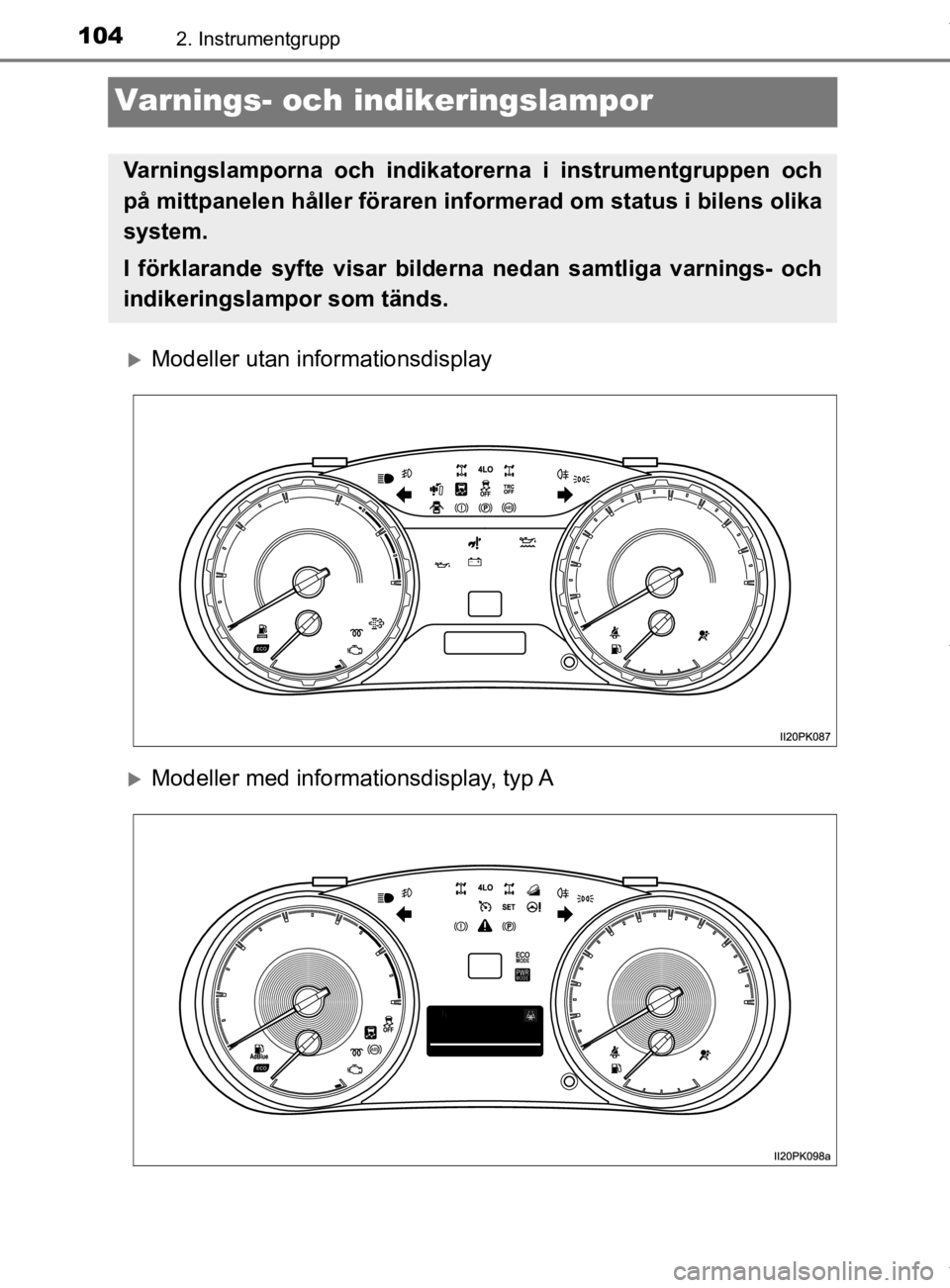 TOYOTA HILUX 2020 Bruksanvisningar (in Swedish) 1042. Instrumentgrupp
HILUX_OM_OM0K321SE
Varnings- och indikeringslampor
Modeller utan informationsdisplay
Modeller med informat ionsdisplay, typ A
Varningslamporna och indikato rerna i instrume TOYOTA HILUX 2020 Bruksanvisningar (in Swedish) 1042. Instrumentgrupp
HILUX_OM_OM0K321SE
Varnings- och indikeringslampor
Modeller utan informationsdisplay
Modeller med informat ionsdisplay, typ A
Varningslamporna och indikato rerna i instrume