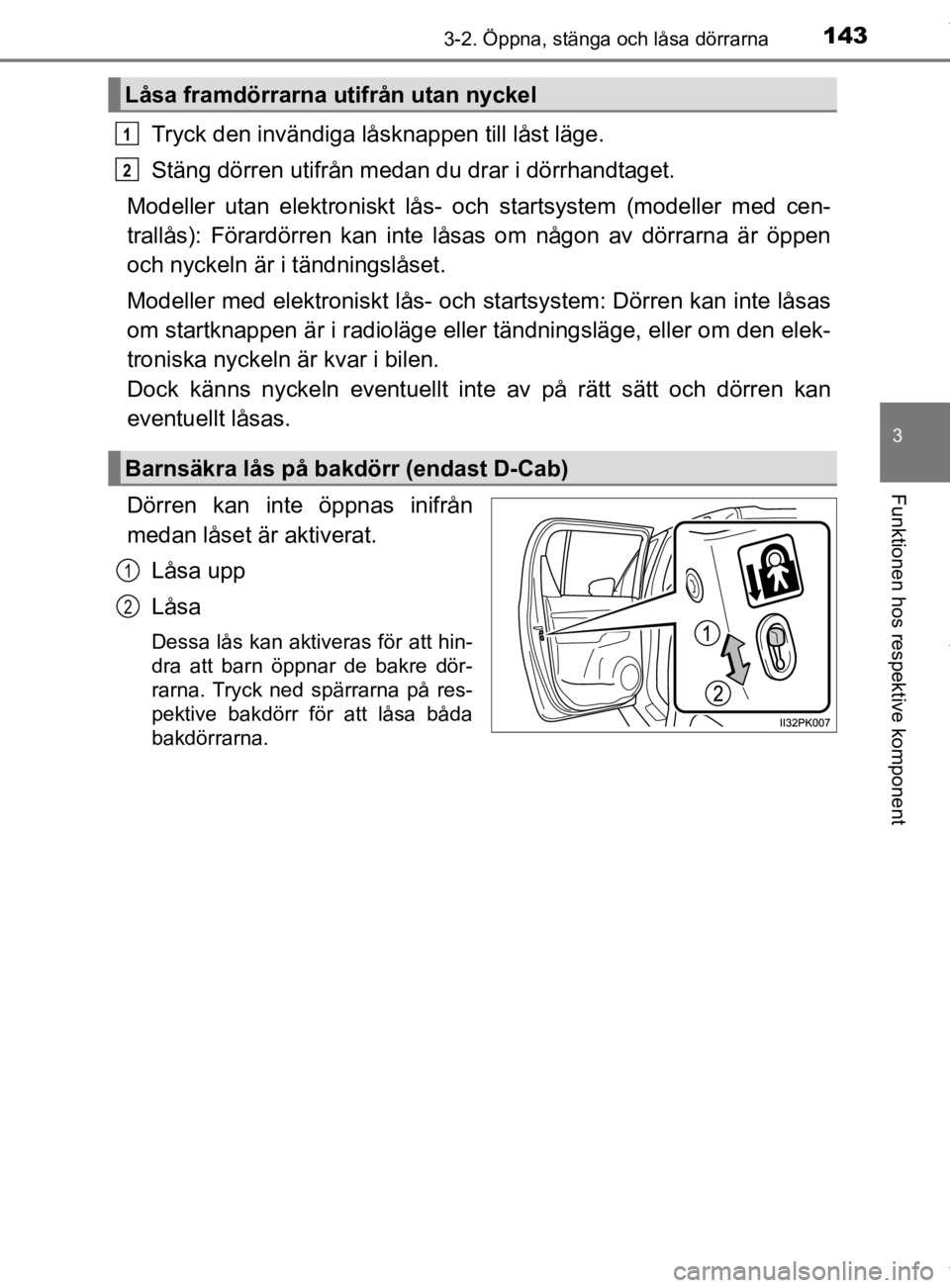 TOYOTA HILUX 2020 Bruksanvisningar (in Swedish) 1433-2. Öppna, stänga och låsa dörrarna
3
Funktionen hos respektive komponent
HILUX_OM_OM0K321SE
Tryck den invändiga låsknappen till låst läge.
Stäng dörren utifrån medan du drar i dörrhan TOYOTA HILUX 2020 Bruksanvisningar (in Swedish) 1433-2. Öppna, stänga och låsa dörrarna
3
Funktionen hos respektive komponent
HILUX_OM_OM0K321SE
Tryck den invändiga låsknappen till låst läge.
Stäng dörren utifrån medan du drar i dörrhan