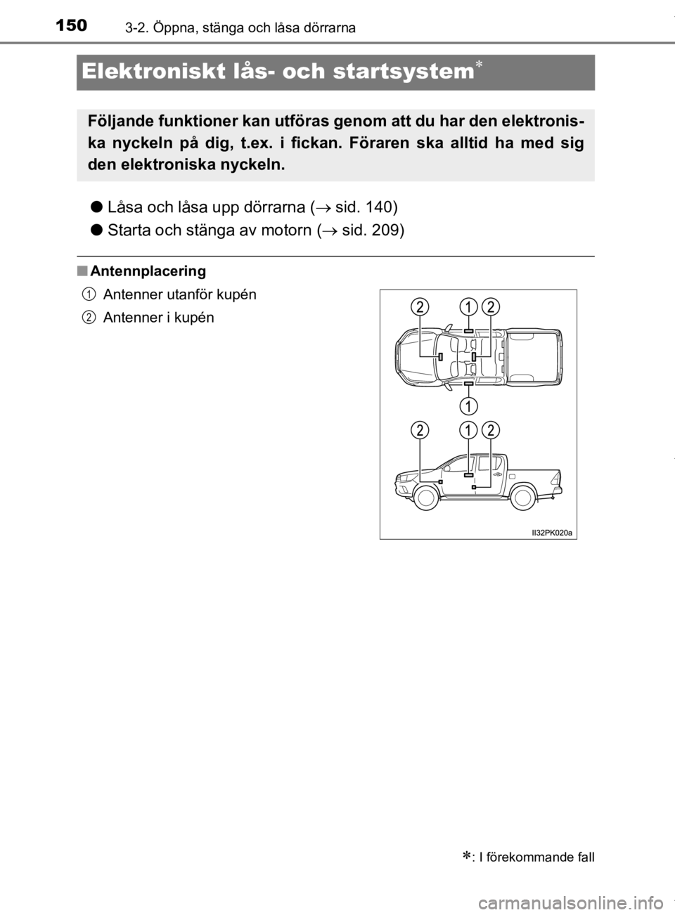 TOYOTA HILUX 2020 Bruksanvisningar (in Swedish) 1503-2. Öppna, stänga och låsa dörrarna
HILUX_OM_OM0K321SE
Elektroniskt lås- och startsystem
lLåsa och låsa upp dörrarna ( sid. 140)
l Starta och stänga av motorn ( sid. 209)
nAntenn TOYOTA HILUX 2020 Bruksanvisningar (in Swedish) 1503-2. Öppna, stänga och låsa dörrarna
HILUX_OM_OM0K321SE
Elektroniskt lås- och startsystem
lLåsa och låsa upp dörrarna ( sid. 140)
l Starta och stänga av motorn ( sid. 209)
nAntenn