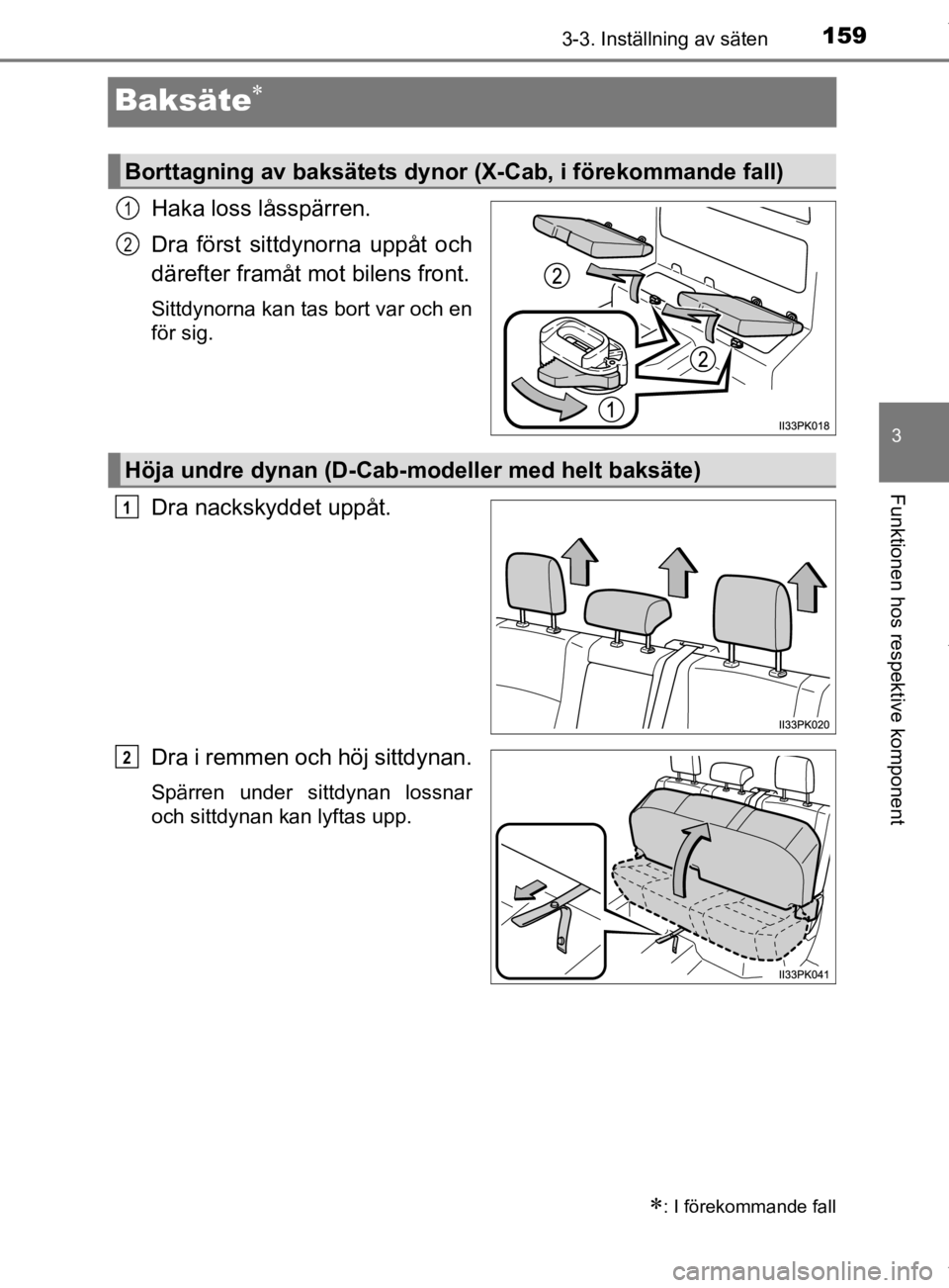 TOYOTA HILUX 2020 Bruksanvisningar (in Swedish) 159
3
3-3. Inställning av säten
Funktionen hos respektive komponent
HILUX_OM_OM0K321SE
Baksäte
Haka loss låsspärren.
Dra först sittdynorna uppåt och
därefter framåt mot bilens front.
Sittd TOYOTA HILUX 2020 Bruksanvisningar (in Swedish) 159
3
3-3. Inställning av säten
Funktionen hos respektive komponent
HILUX_OM_OM0K321SE
Baksäte
Haka loss låsspärren.
Dra först sittdynorna uppåt och
därefter framåt mot bilens front.
Sittd