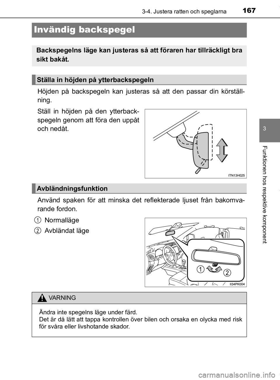 TOYOTA HILUX 2020 Bruksanvisningar (in Swedish) 167
3
3-4. Justera ratten och speglarna
Funktionen hos respektive komponent
HILUX_OM_OM0K321SE
Invändig backspegel
Höjden på backspegeln kan justeras så att den passar din körställ-
ning.
Ställ TOYOTA HILUX 2020 Bruksanvisningar (in Swedish) 167
3
3-4. Justera ratten och speglarna
Funktionen hos respektive komponent
HILUX_OM_OM0K321SE
Invändig backspegel
Höjden på backspegeln kan justeras så att den passar din körställ-
ning.
Ställ