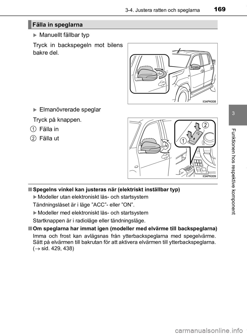 TOYOTA HILUX 2020 Bruksanvisningar (in Swedish) 1693-4. Justera ratten och speglarna
3
Funktionen hos respektive komponent
HILUX_OM_OM0K321SE
Manuellt fällbar typ
Tryck in backspegeln mot bilens
bakre del.
Elmanövrerade speglar
Tryck på kn TOYOTA HILUX 2020 Bruksanvisningar (in Swedish) 1693-4. Justera ratten och speglarna
3
Funktionen hos respektive komponent
HILUX_OM_OM0K321SE
Manuellt fällbar typ
Tryck in backspegeln mot bilens
bakre del.
Elmanövrerade speglar
Tryck på kn