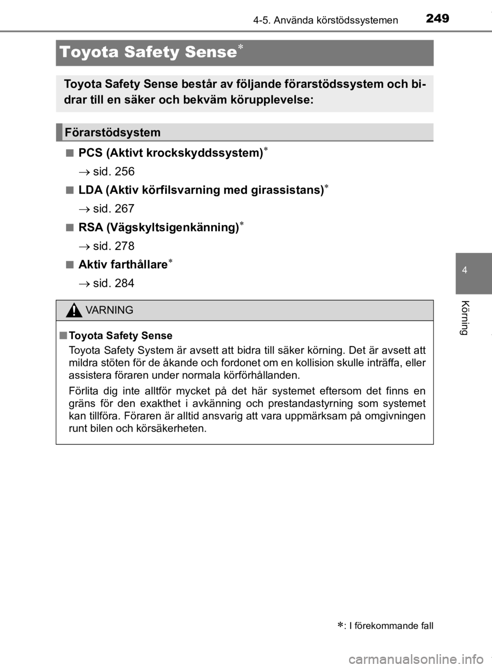 TOYOTA HILUX 2020 Bruksanvisningar (in Swedish) 249
4
4-5. Använda körstödssystemen
Körning
HILUX_OM_OM0K321SE
Toyota Safety Sense
nPCS (Aktivt krockskyddssystem)
sid. 256
nLDA (Aktiv körfilsvarning med girassistans)
sid. 267
nR TOYOTA HILUX 2020 Bruksanvisningar (in Swedish) 249
4
4-5. Använda körstödssystemen
Körning
HILUX_OM_OM0K321SE
Toyota Safety Sense
nPCS (Aktivt krockskyddssystem)
sid. 256
nLDA (Aktiv körfilsvarning med girassistans)
sid. 267
nR