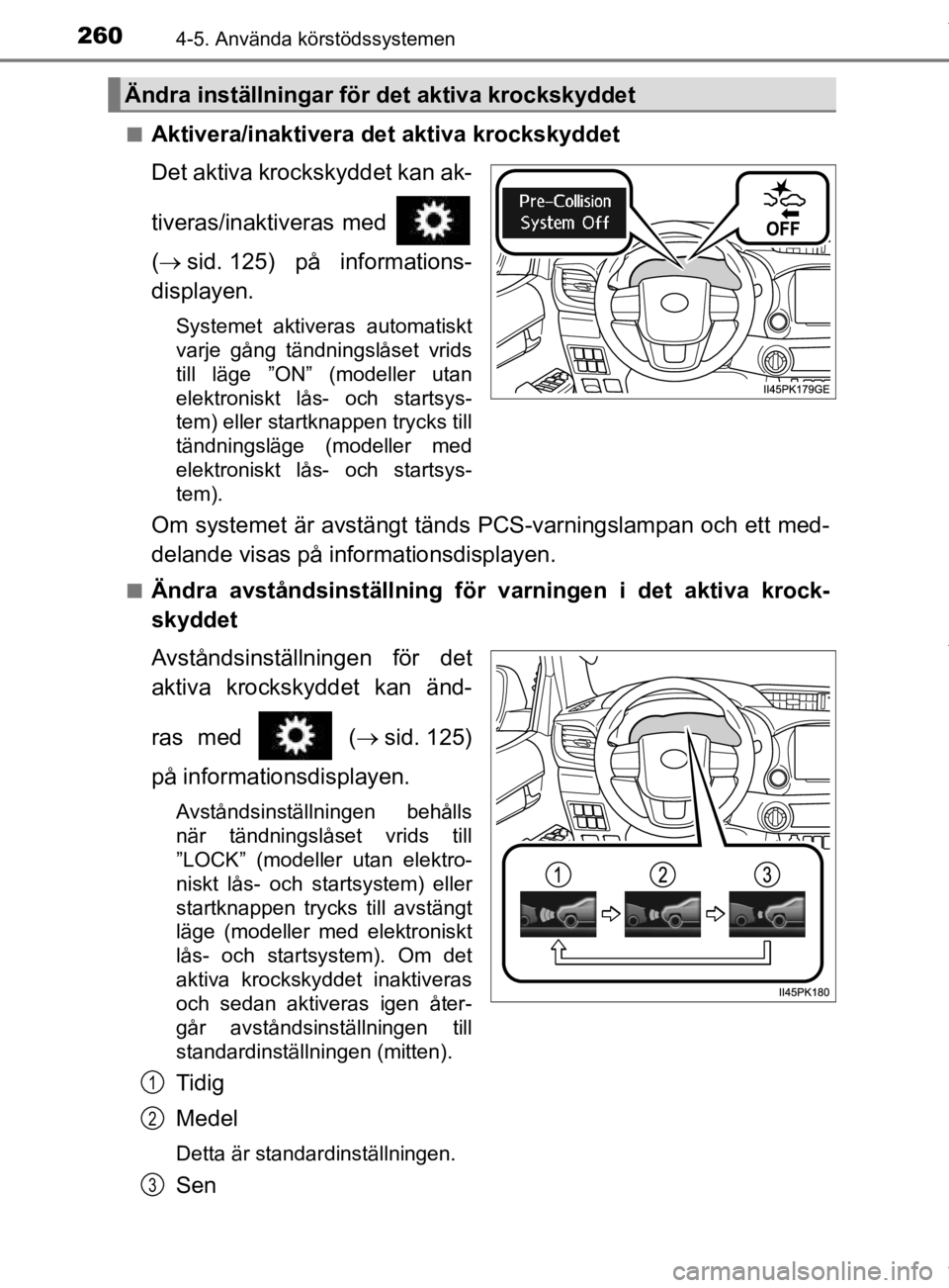 TOYOTA HILUX 2020 Bruksanvisningar (in Swedish) 2604-5. Använda körstödssystemen
HILUX_OM_OM0K321SEn
Aktivera/inaktivera det aktiva krockskyddet
Det aktiva kroc
kskyddet kan ak-
tiveras/inaktiveras med
( sid. 125) på informations-
displaye TOYOTA HILUX 2020 Bruksanvisningar (in Swedish) 2604-5. Använda körstödssystemen
HILUX_OM_OM0K321SEn
Aktivera/inaktivera det aktiva krockskyddet
Det aktiva kroc
kskyddet kan ak-
tiveras/inaktiveras med
( sid. 125) på informations-
displaye