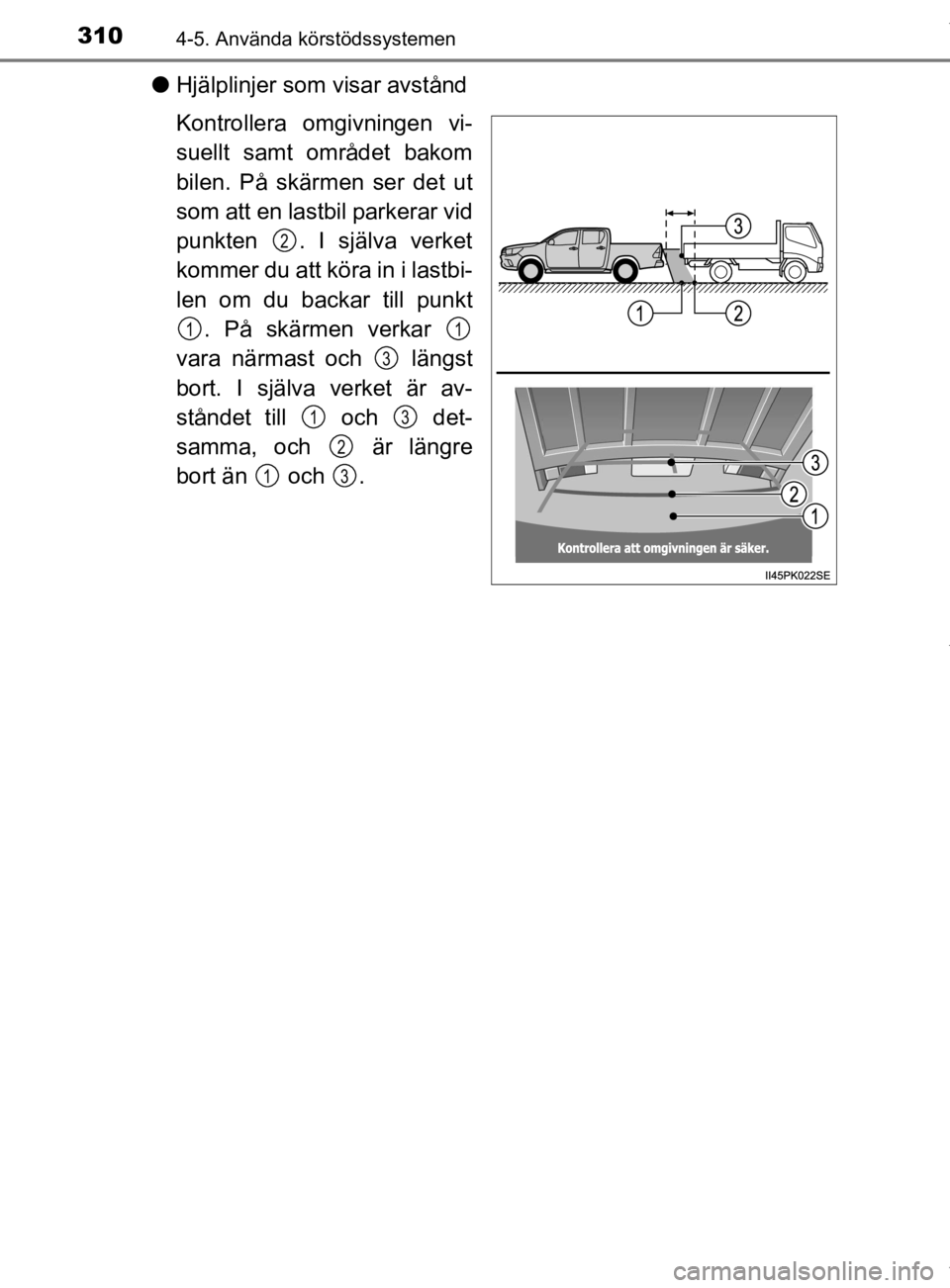 TOYOTA HILUX 2020 Bruksanvisningar (in Swedish) 3104-5. Använda körstödssystemen
HILUX_OM_OM0K321SE
lHjälplinjer som visar avstånd
Kontrollera omgivningen vi-
suellt samt området bakom
bilen. På skärmen ser det ut
som att en lastbil parkera TOYOTA HILUX 2020 Bruksanvisningar (in Swedish) 3104-5. Använda körstödssystemen
HILUX_OM_OM0K321SE
lHjälplinjer som visar avstånd
Kontrollera omgivningen vi-
suellt samt området bakom
bilen. På skärmen ser det ut
som att en lastbil parkera