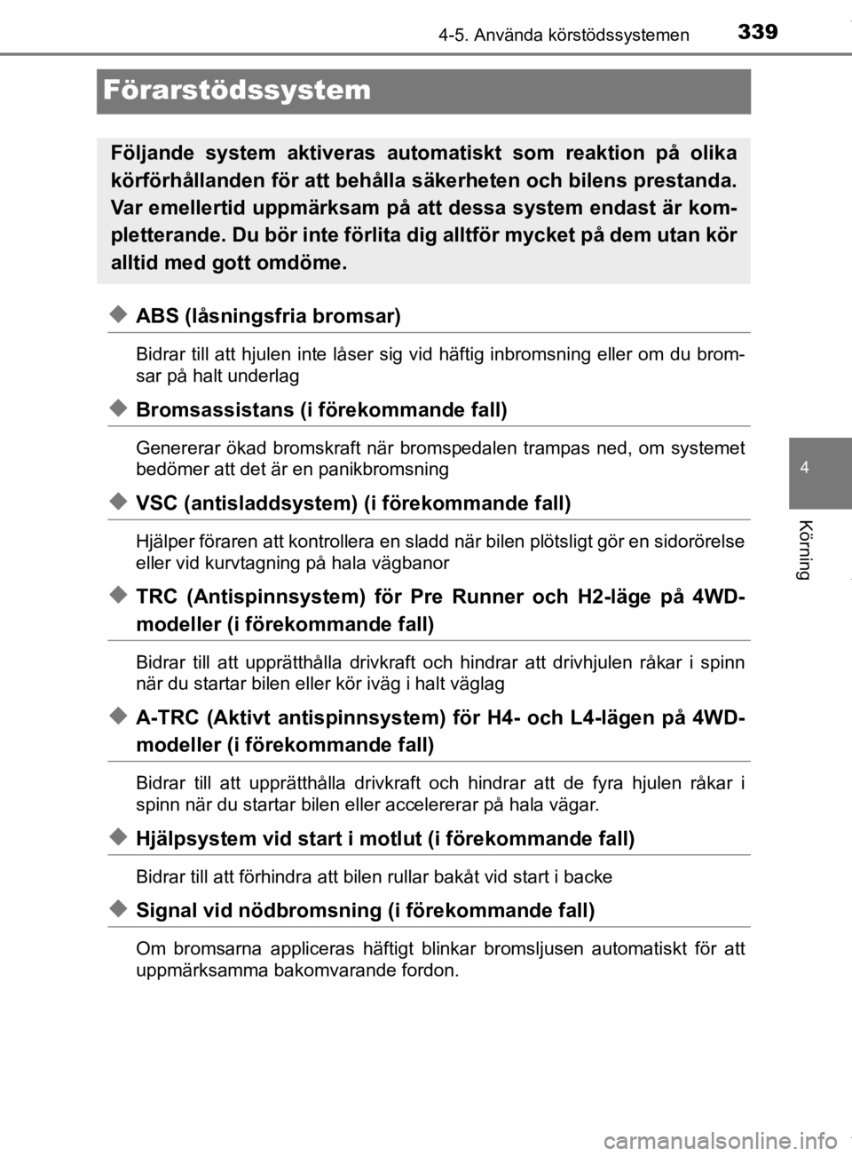 TOYOTA HILUX 2020 Bruksanvisningar (in Swedish) 339
4
4-5. Använda körstödssystemen
Körning
HILUX_OM_OM0K321SE
Förarstödssystem
uABS (låsningsfria bromsar)
Bidrar till att hjulen inte låser sig vid häftig inbromsning eller om du brom-
sar TOYOTA HILUX 2020 Bruksanvisningar (in Swedish) 339
4
4-5. Använda körstödssystemen
Körning
HILUX_OM_OM0K321SE
Förarstödssystem
uABS (låsningsfria bromsar)
Bidrar till att hjulen inte låser sig vid häftig inbromsning eller om du brom-
sar