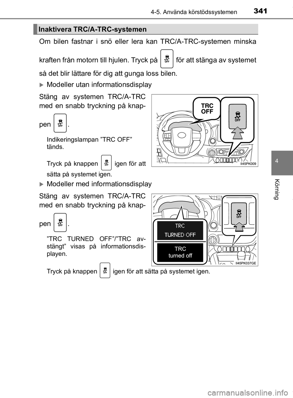 TOYOTA HILUX 2020 Bruksanvisningar (in Swedish) 3414-5. Använda körstödssystemen
4
Körning
HILUX_OM_OM0K321SE
Om bilen fastnar i snö eller lera kan TRC/A-TRC-systemen minska
kraften från motorn till hjulen. Tryck på för att stänga av sys TOYOTA HILUX 2020 Bruksanvisningar (in Swedish) 3414-5. Använda körstödssystemen
4
Körning
HILUX_OM_OM0K321SE
Om bilen fastnar i snö eller lera kan TRC/A-TRC-systemen minska
kraften från motorn till hjulen. Tryck på för att stänga av sys