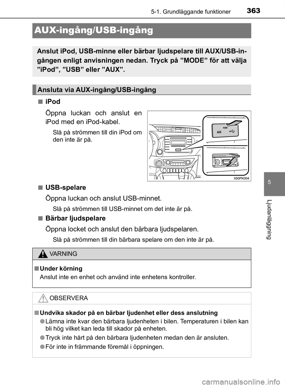TOYOTA HILUX 2020 Bruksanvisningar (in Swedish) 363
5
5-1. Grundläggande funktioner
Ljudanläggning
HILUX_OM_OM0K321SE
AUX-ingång/USB-ingång
niPod
Öppna luckan och anslut en
iPod med en iPod-kabel.
Slå på strömmen till din iPod om
den inte TOYOTA HILUX 2020 Bruksanvisningar (in Swedish) 363
5
5-1. Grundläggande funktioner
Ljudanläggning
HILUX_OM_OM0K321SE
AUX-ingång/USB-ingång
niPod
Öppna luckan och anslut en
iPod med en iPod-kabel.
Slå på strömmen till din iPod om
den inte