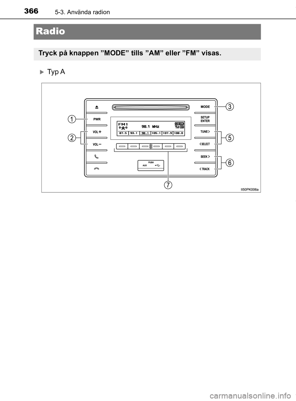 TOYOTA HILUX 2020 Bruksanvisningar (in Swedish) 3665-3. Använda radion
HILUX_OM_OM0K321SE
Radio
Ty p A
Tryck på knappen ”MODE” tills ”AM” eller ”FM” visas.
OM0K321SE.book Page 366 Monday, January 13, 2020 11:42 AM TOYOTA HILUX 2020 Bruksanvisningar (in Swedish) 3665-3. Använda radion
HILUX_OM_OM0K321SE
Radio
Ty p A
Tryck på knappen ”MODE” tills ”AM” eller ”FM” visas.
OM0K321SE.book Page 366 Monday, January 13, 2020 11:42 AM