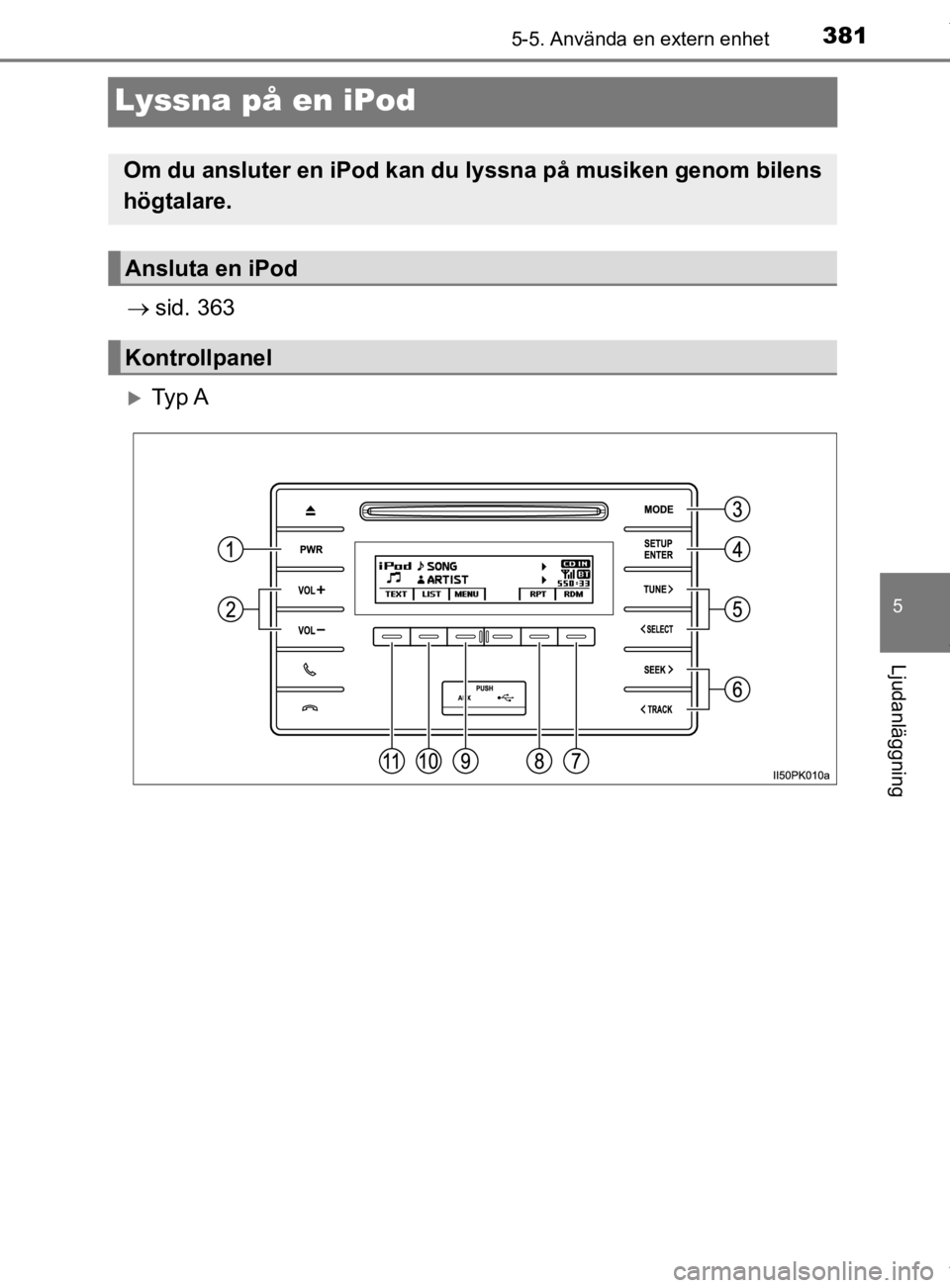 TOYOTA HILUX 2020 Bruksanvisningar (in Swedish) 381
5
5-5. Använda en extern enhet
Ljudanläggning
HILUX_OM_OM0K321SE
Lyssna på en iPod
sid. 363
Ty p A
Om du ansluter en iPod kan du lyssna på musiken genom bilens
högtalare.
Ansluta en i TOYOTA HILUX 2020 Bruksanvisningar (in Swedish) 381
5
5-5. Använda en extern enhet
Ljudanläggning
HILUX_OM_OM0K321SE
Lyssna på en iPod
sid. 363
Ty p A
Om du ansluter en iPod kan du lyssna på musiken genom bilens
högtalare.
Ansluta en i