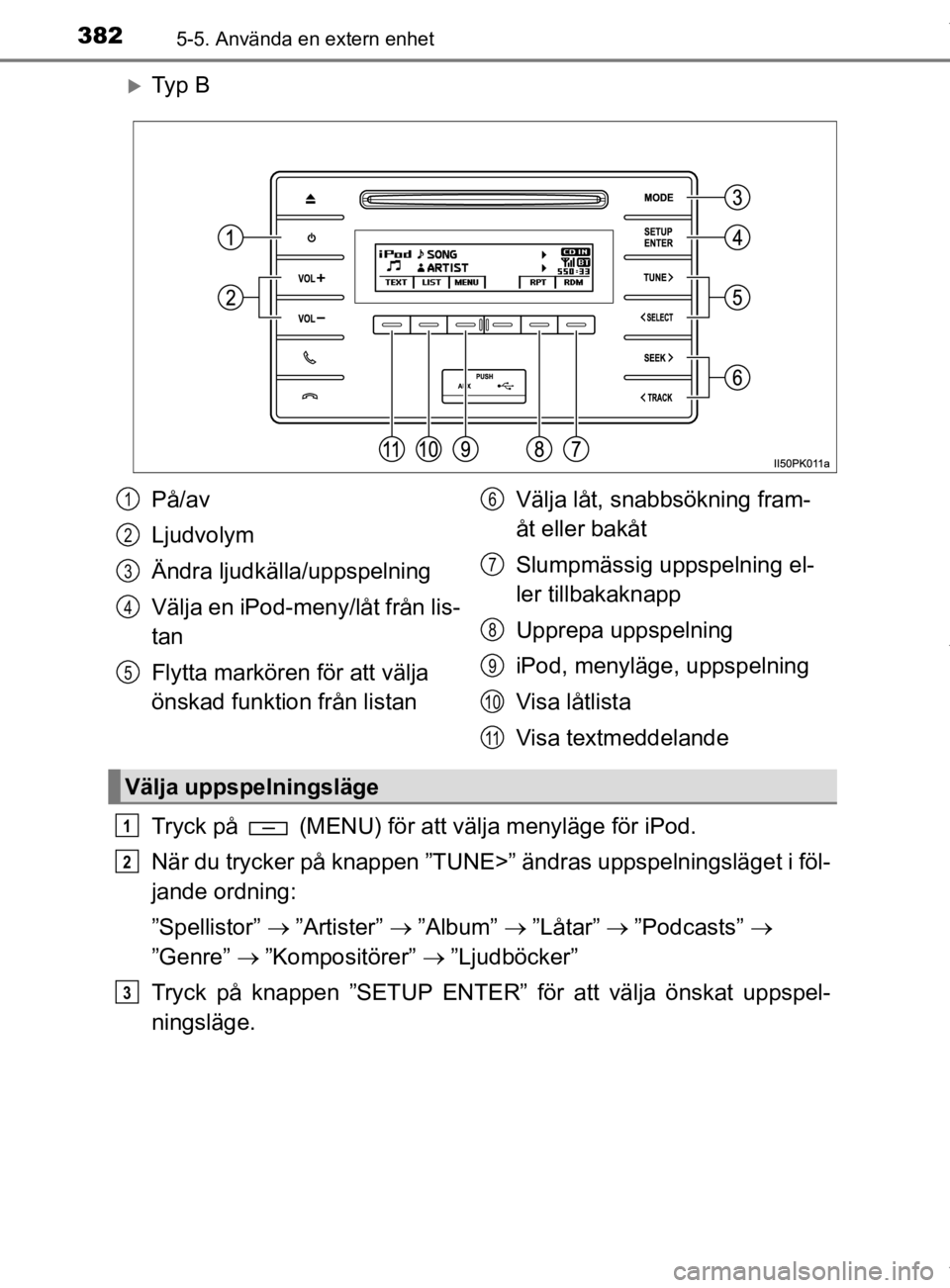 TOYOTA HILUX 2020 Bruksanvisningar (in Swedish) 3825-5. Använda en extern enhet
HILUX_OM_OM0K321SE
Ty p B
Tryck på (MENU) för att välja menyläge för iPod.
När du trycker på knappen ”TUNE>” ändras uppspelningsläget i föl-
jande TOYOTA HILUX 2020 Bruksanvisningar (in Swedish) 3825-5. Använda en extern enhet
HILUX_OM_OM0K321SE
Ty p B
Tryck på (MENU) för att välja menyläge för iPod.
När du trycker på knappen ”TUNE>” ändras uppspelningsläget i föl-
jande