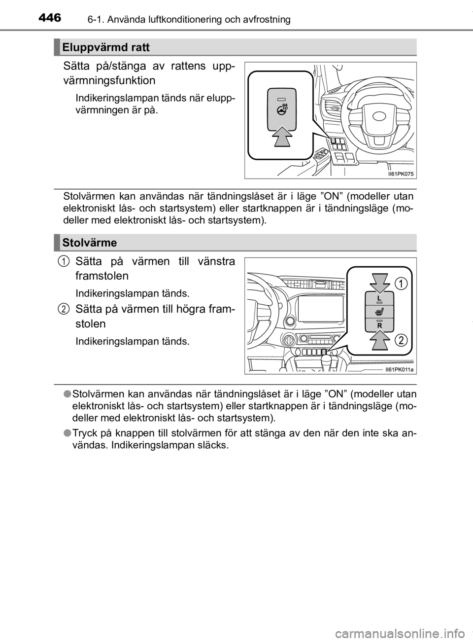 TOYOTA HILUX 2020 Bruksanvisningar (in Swedish) 4466-1. Använda luftkonditionering och avfrostning
HILUX_OM_OM0K321SE
Sätta på/stänga av rattens upp-
värmningsfunktion
Indikeringslampan tänds när elupp-
värmningen är på.
Stolvärmen kan a TOYOTA HILUX 2020 Bruksanvisningar (in Swedish) 4466-1. Använda luftkonditionering och avfrostning
HILUX_OM_OM0K321SE
Sätta på/stänga av rattens upp-
värmningsfunktion
Indikeringslampan tänds när elupp-
värmningen är på.
Stolvärmen kan a