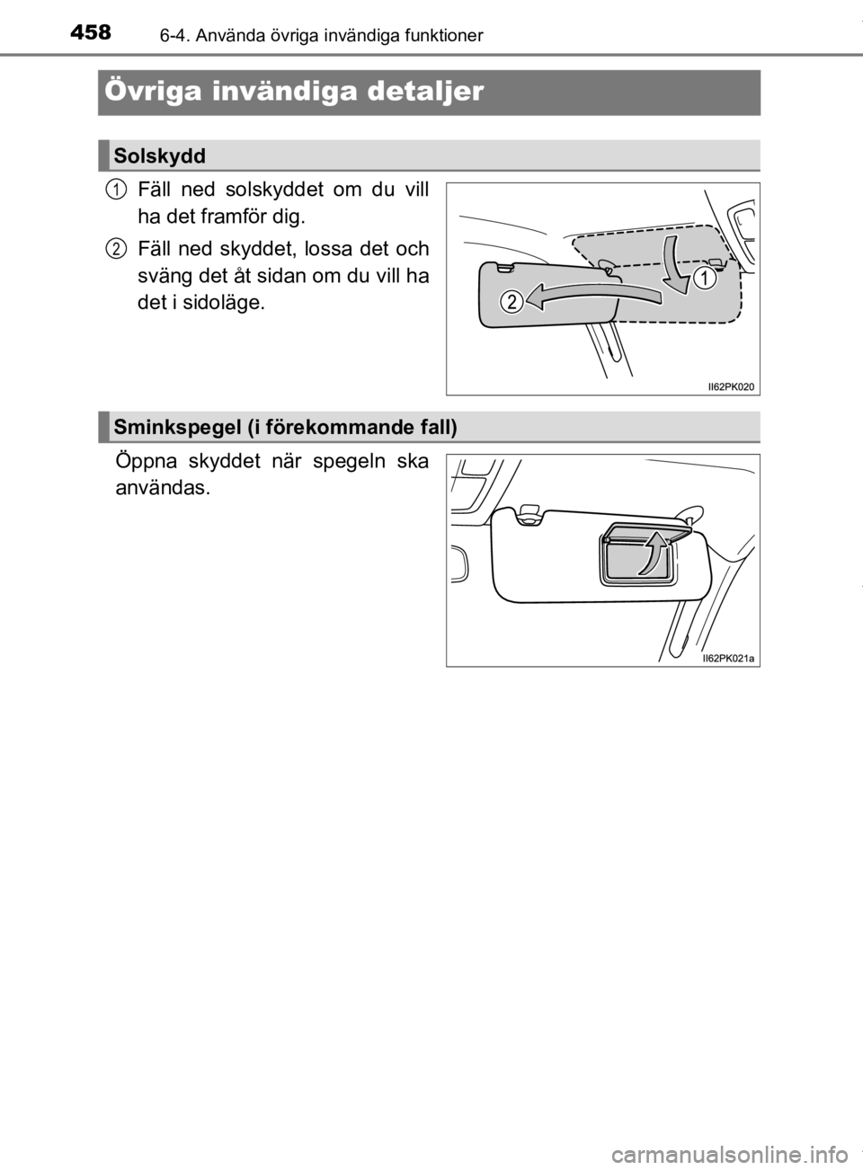 TOYOTA HILUX 2020  Bruksanvisningar (in Swedish) 4586-4. Använda övriga invändiga funktioner
HILUX_OM_OM0K321SE
Övriga invändiga detaljer
Fäll ned solskyddet om du vill
ha det framför dig.
Fäll ned skyddet, lossa det och
sväng det åt sidan