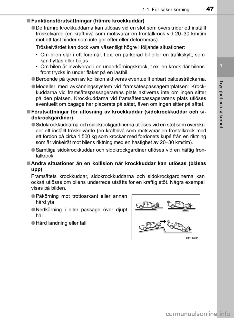TOYOTA HILUX 2020  Bruksanvisningar (in Swedish) 471-1. För säker körning
1
HILUX_OM_OM0K321SE
Trygghet och säkerhet
nFunktionsförutsättninga r (främre krockkuddar)
l De främre krockkuddarna kan utlösas vid en stöt som överskrider ett ins