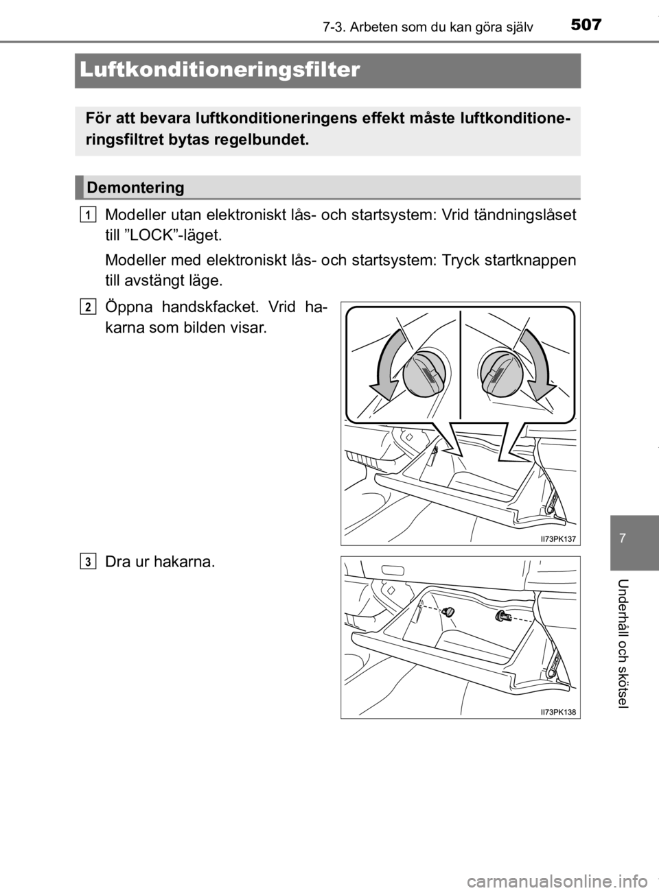 TOYOTA HILUX 2020 Bruksanvisningar (in Swedish) 5077-3. Arbeten som du kan göra själv
HILUX_OM_OM0K321SE
7
Underhåll och skötsel
Luftkonditioneringsfilter
Modeller utan elektroniskt lås- och startsystem: Vrid tändningslåset
till ”LOCK”-l TOYOTA HILUX 2020 Bruksanvisningar (in Swedish) 5077-3. Arbeten som du kan göra själv
HILUX_OM_OM0K321SE
7
Underhåll och skötsel
Luftkonditioneringsfilter
Modeller utan elektroniskt lås- och startsystem: Vrid tändningslåset
till ”LOCK”-l