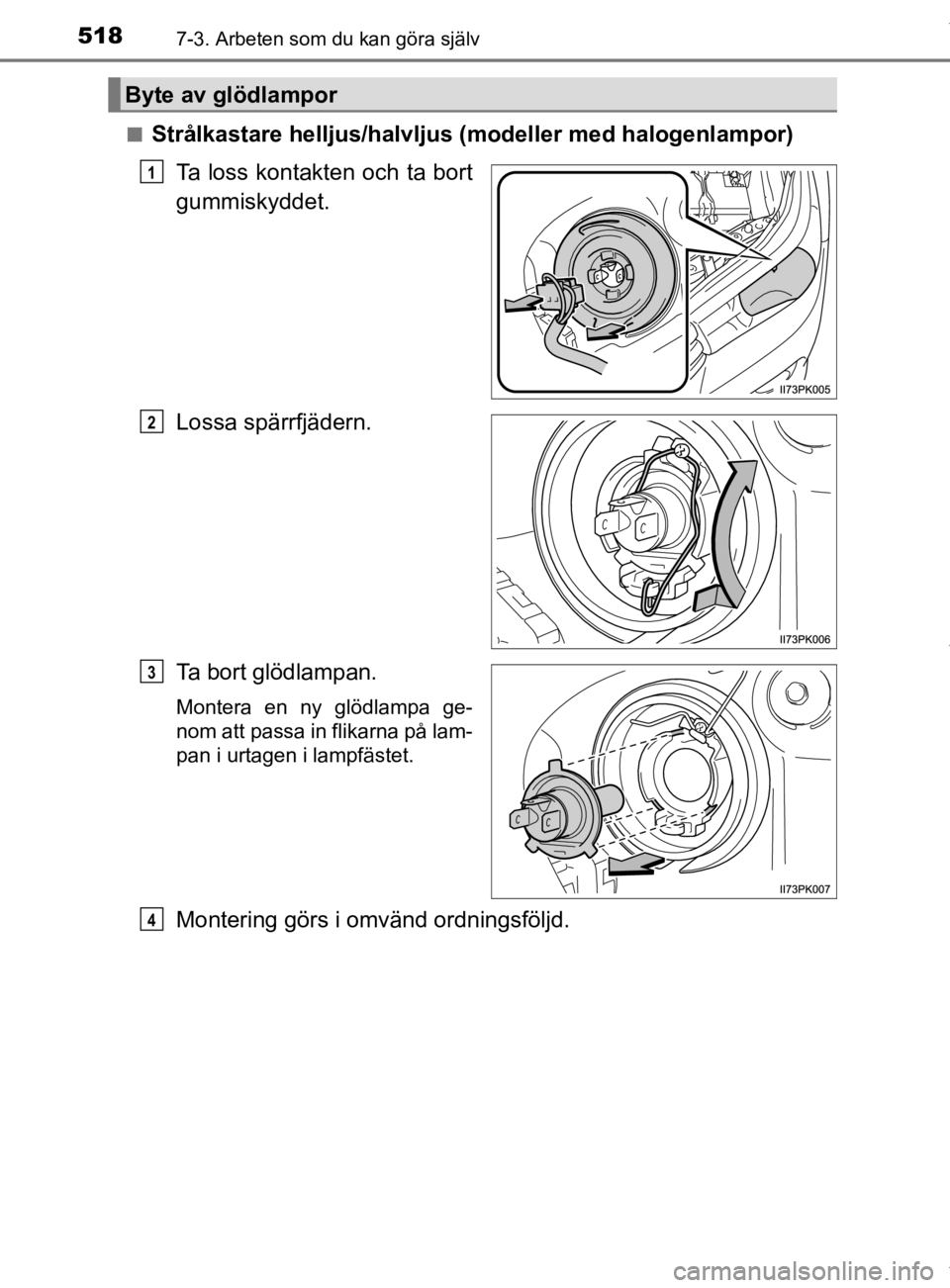 TOYOTA HILUX 2020  Bruksanvisningar (in Swedish) 5187-3. Arbeten som du kan göra själv
HILUX_OM_OM0K321SEn
Strålkastare helljus/halvljus
 (modeller med halogenlampor)
Ta loss kontakten och ta bort
gummiskyddet.
Lossa spärrfjädern.
Ta bort glöd